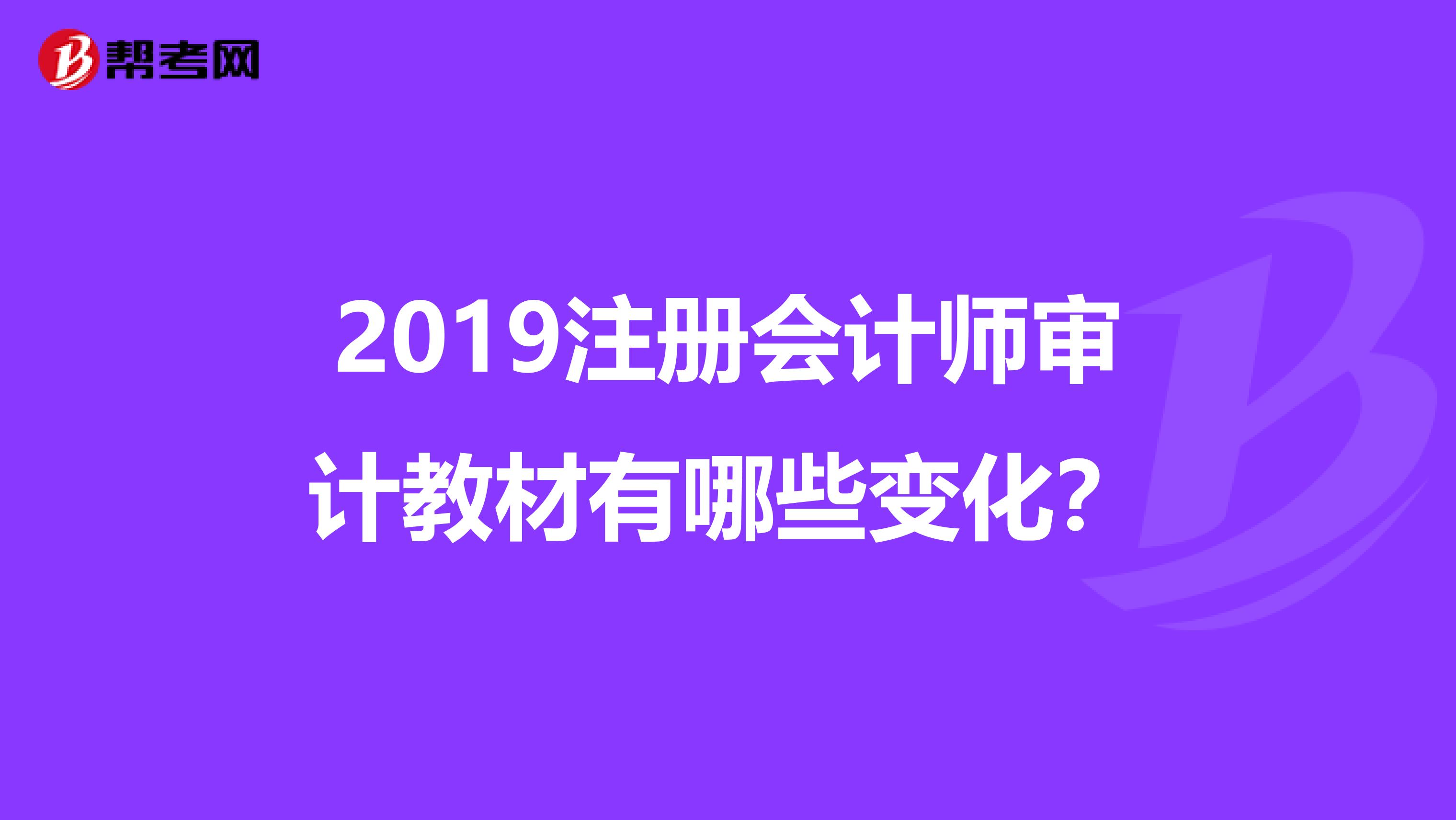 2019注册会计师审计教材有哪些变化？