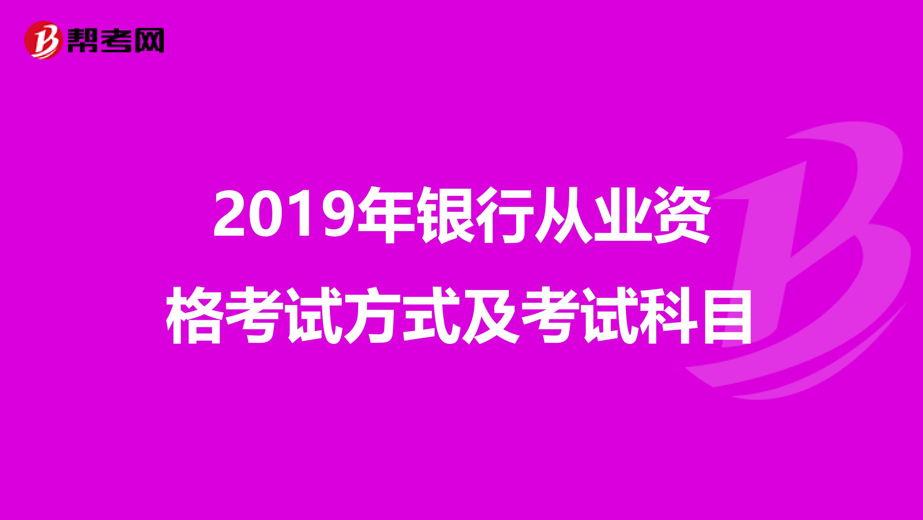 2019年银行从业资格考试方式及考试科目