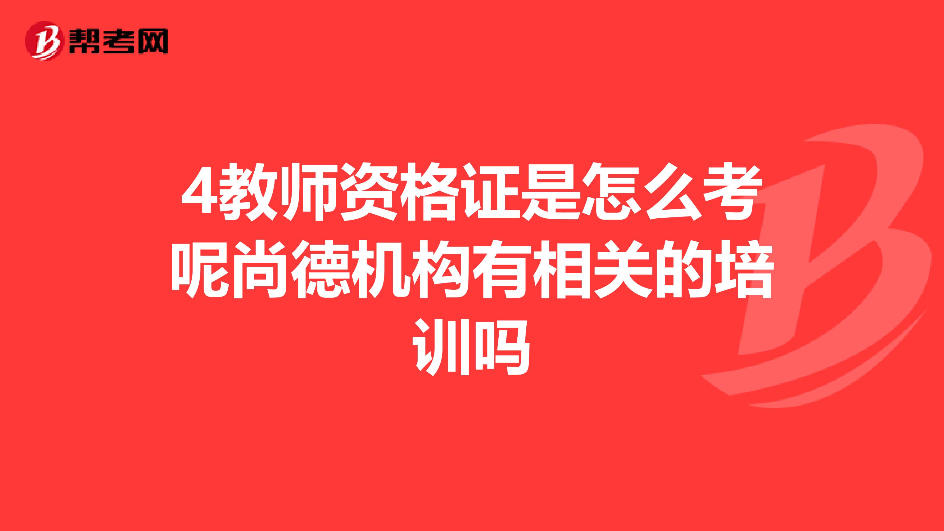 4教师资格证是怎么考呢尚德机构有相关的培训吗