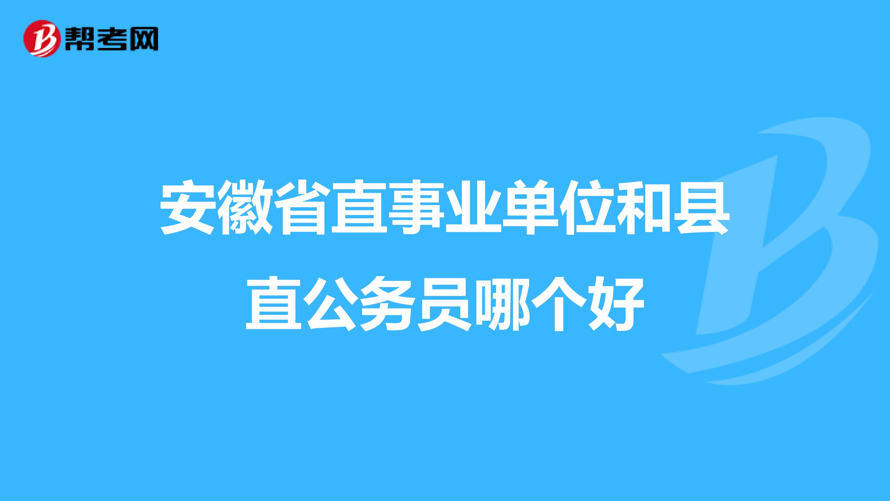 安徽省直事业单位和县直公务员哪个好