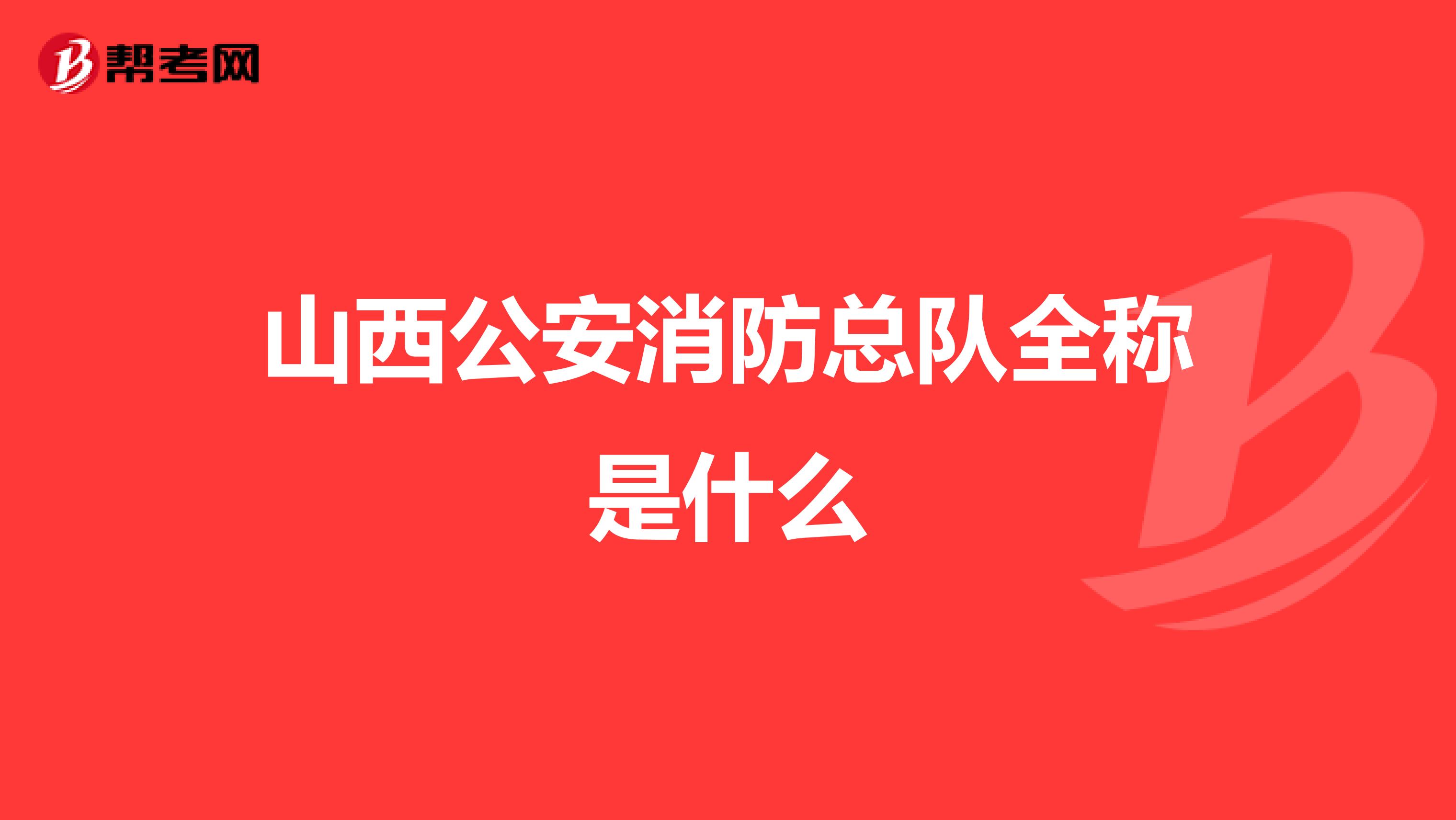 山西公安消防总队全称是什么