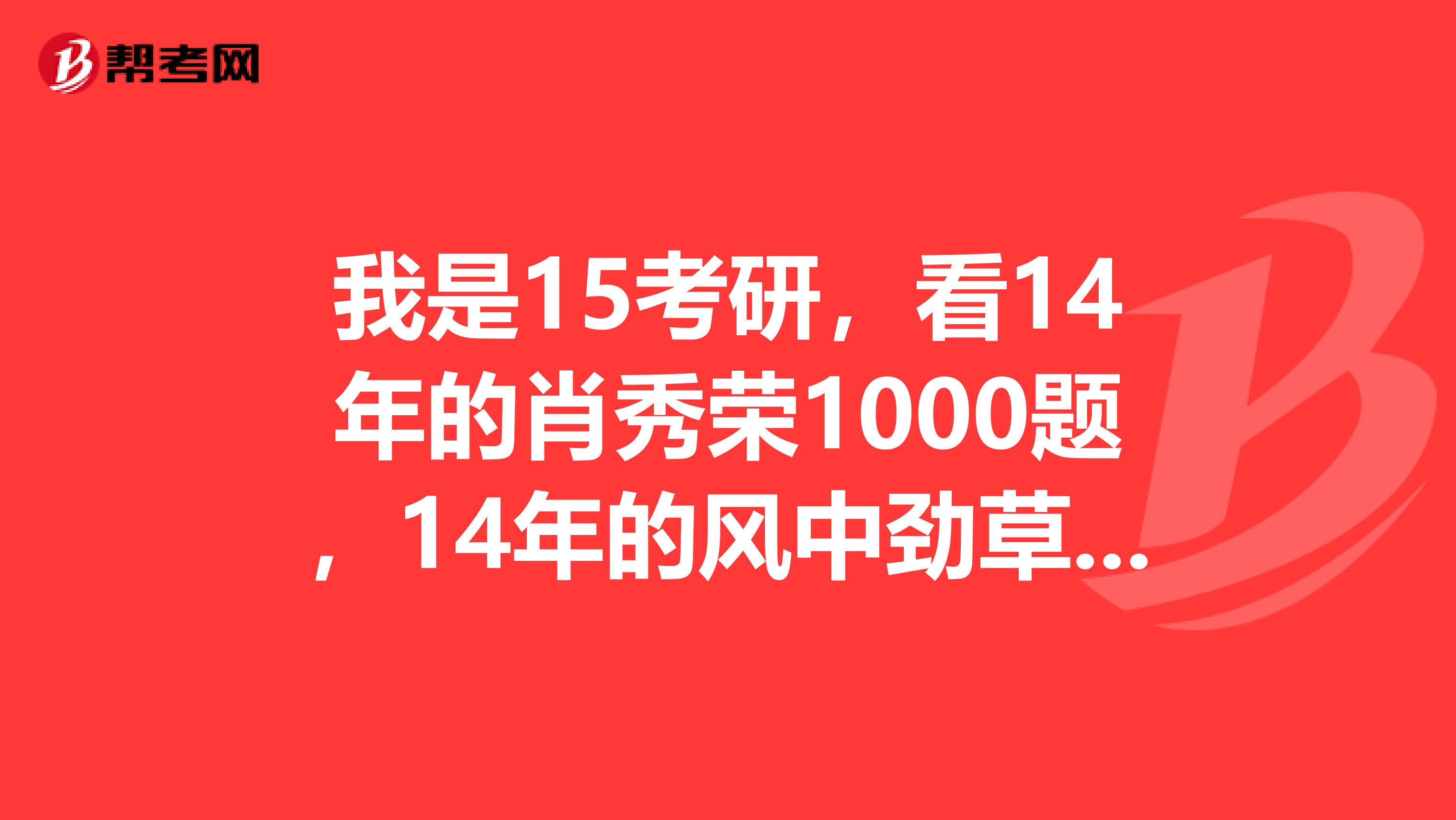 我是15考研，看14年的肖秀荣1000题，14年的风中劲草可以吗差别大吗