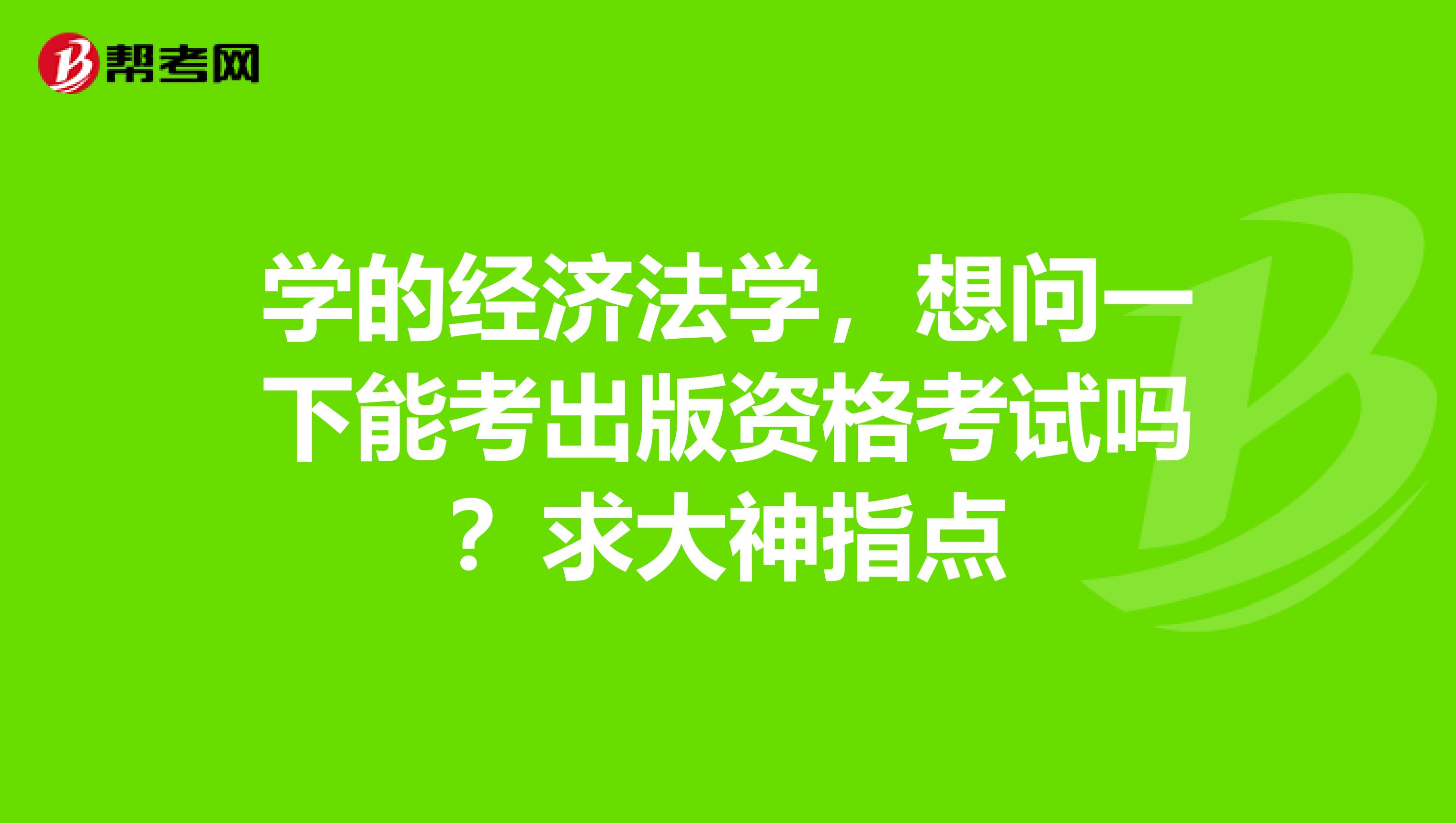学的经济法学,想问一下能考出版资格考试吗?求大神指点