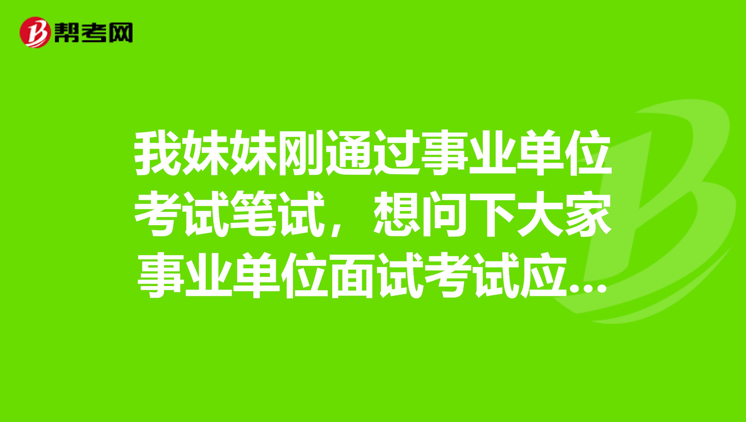 我妹妹刚通过事业单位考试笔试，想问下大家事业单位面试考试应该怎么着装？必须穿西装吗？