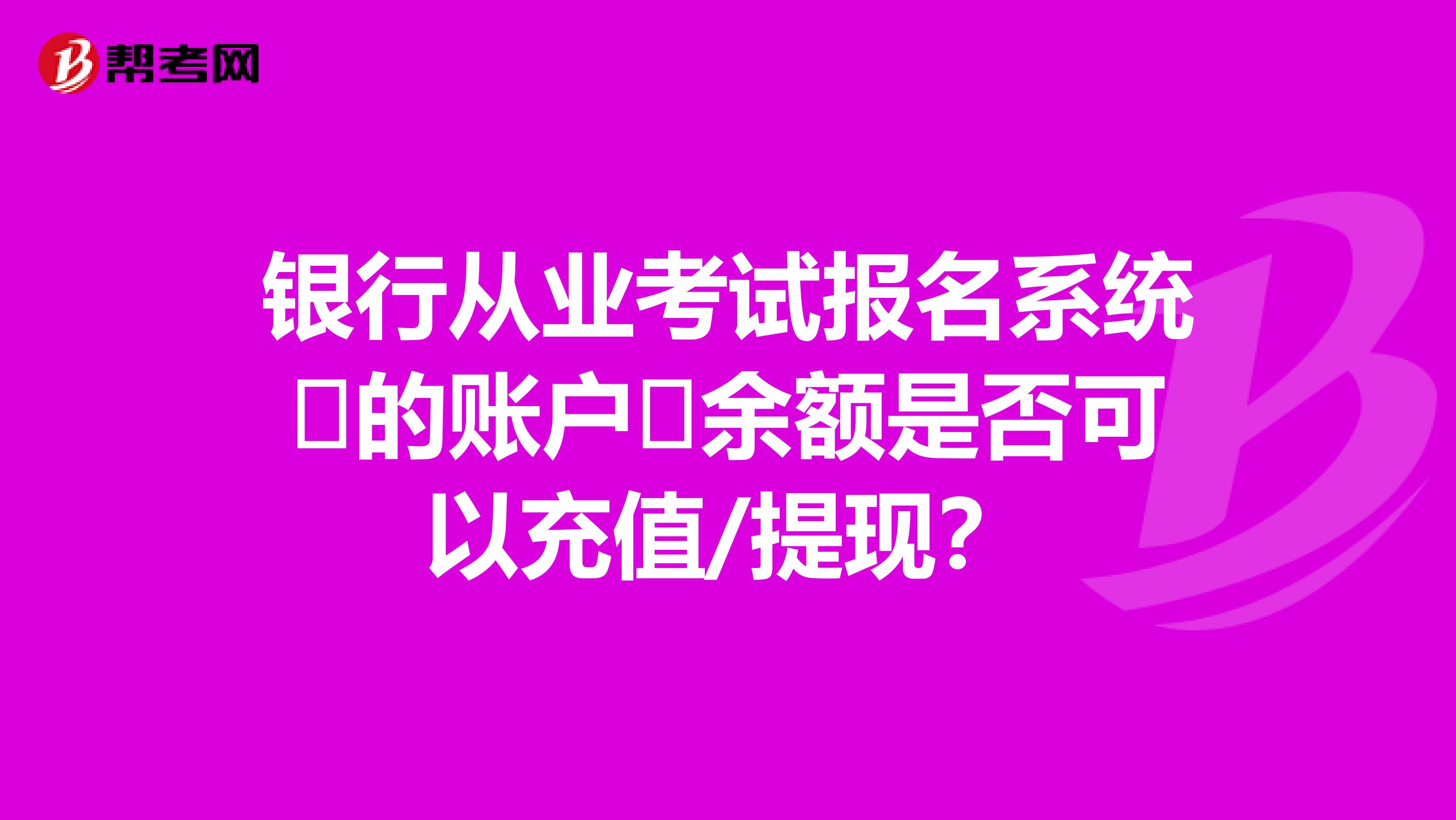 银行从业考试报名系统的账户余额是否可以充值/提现?