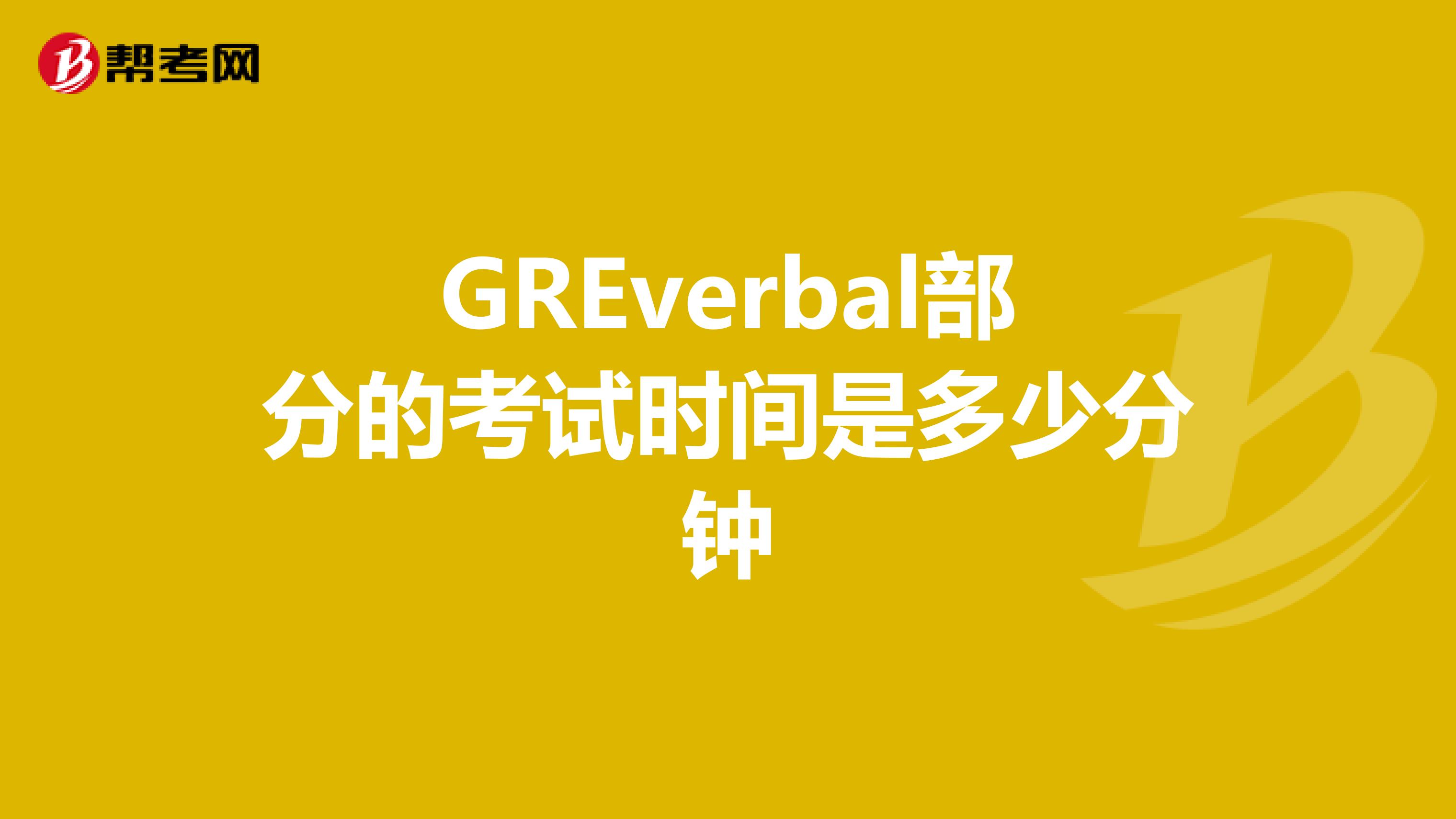 GREverbal部分的考试时间是多少分钟