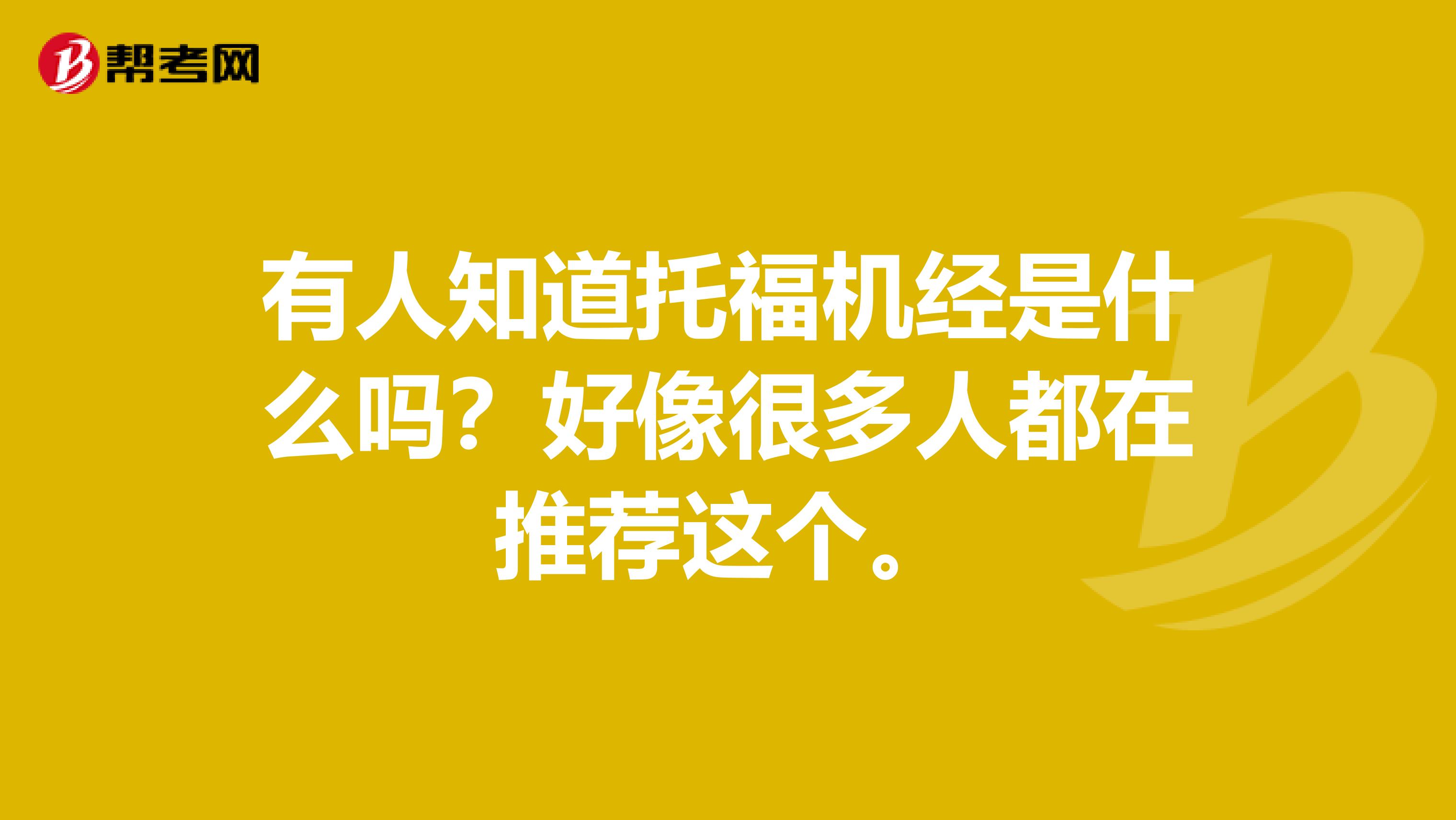 有人知道托福机经是什么吗?好像很多人都在推荐这个。