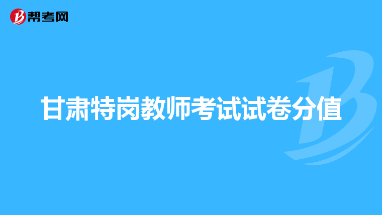 甘肃特岗教师考试试卷分值