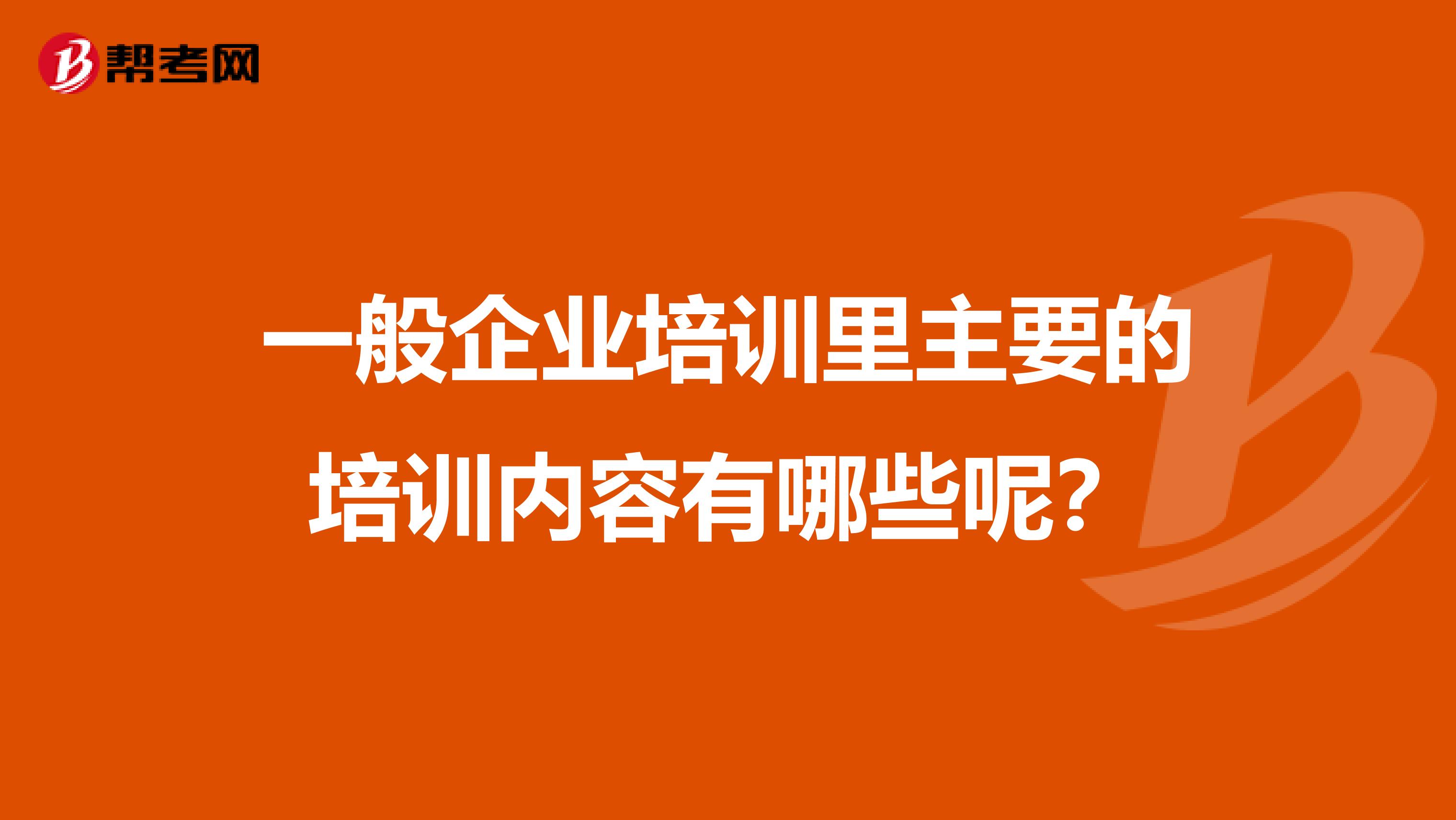 一般企业培训里主要的培训内容有哪些呢？