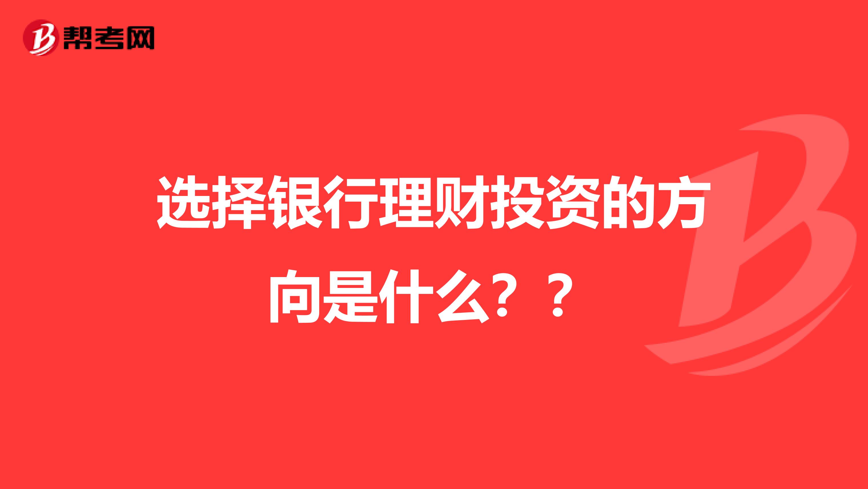 选择银行理财投资的方向是什么？？