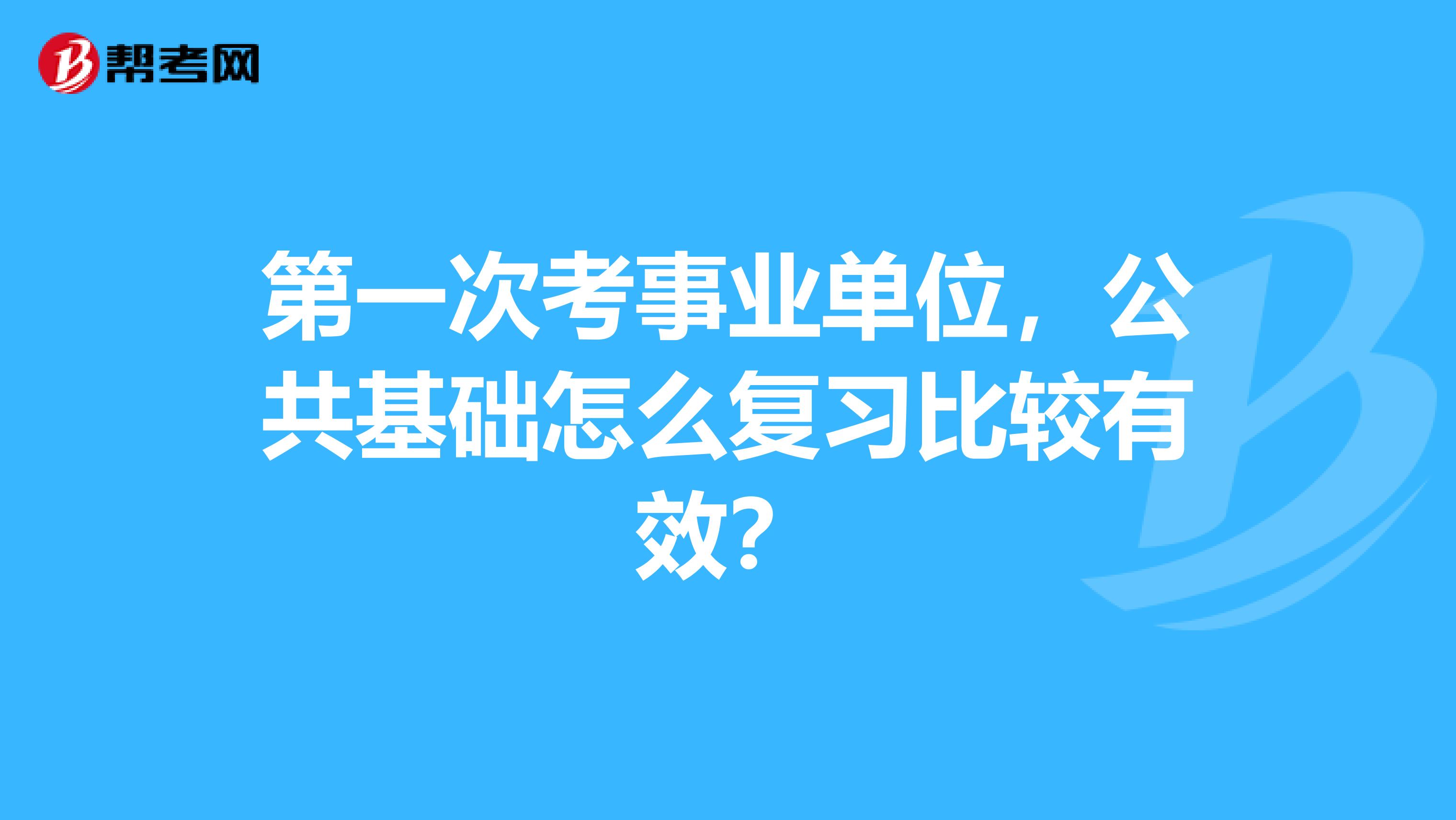 第一次考事業單位，公共基礎怎么復習比較有效？