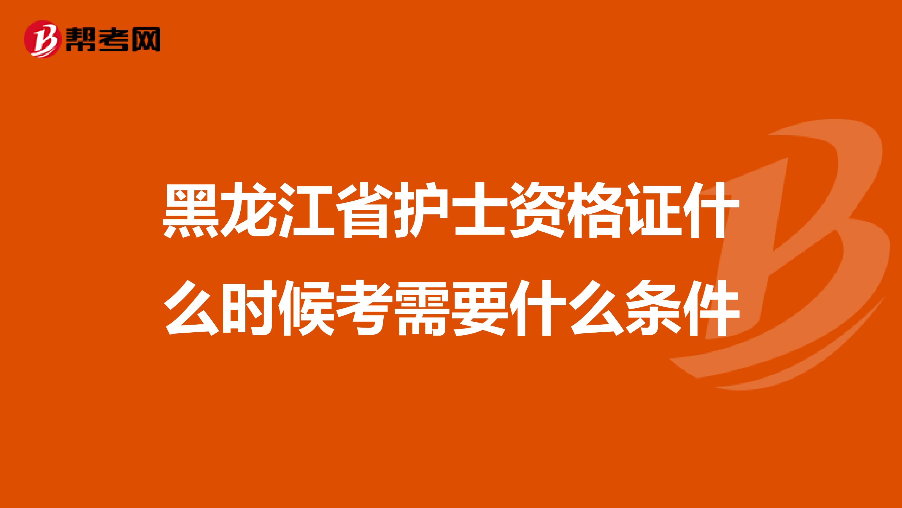 黑龍江省護士資格證什么時候考需要什么條件