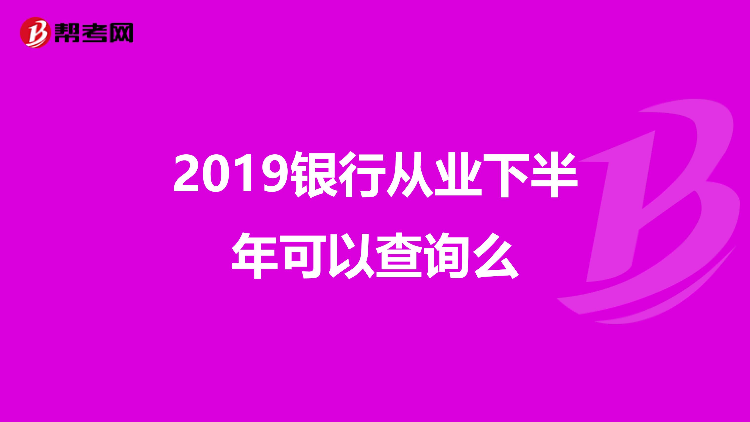 2019银行从业下半年可以查询么