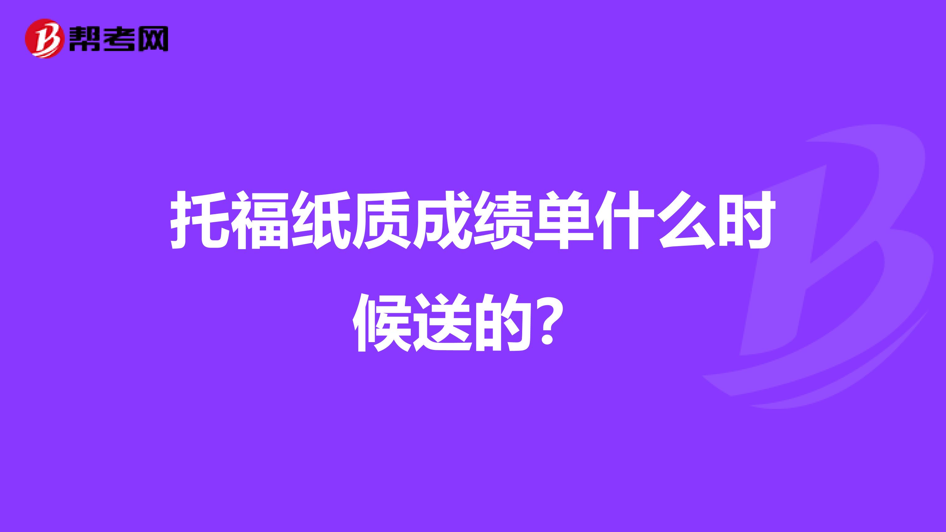 托福纸质成绩单什么时候送的？