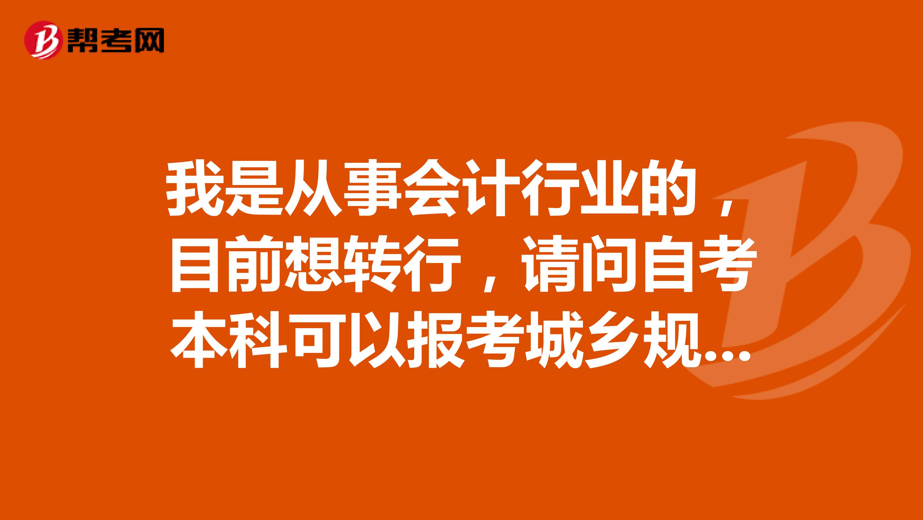 我是从事会计行业的，目前想转行，请问自考本科可以报考城乡规划师吗？