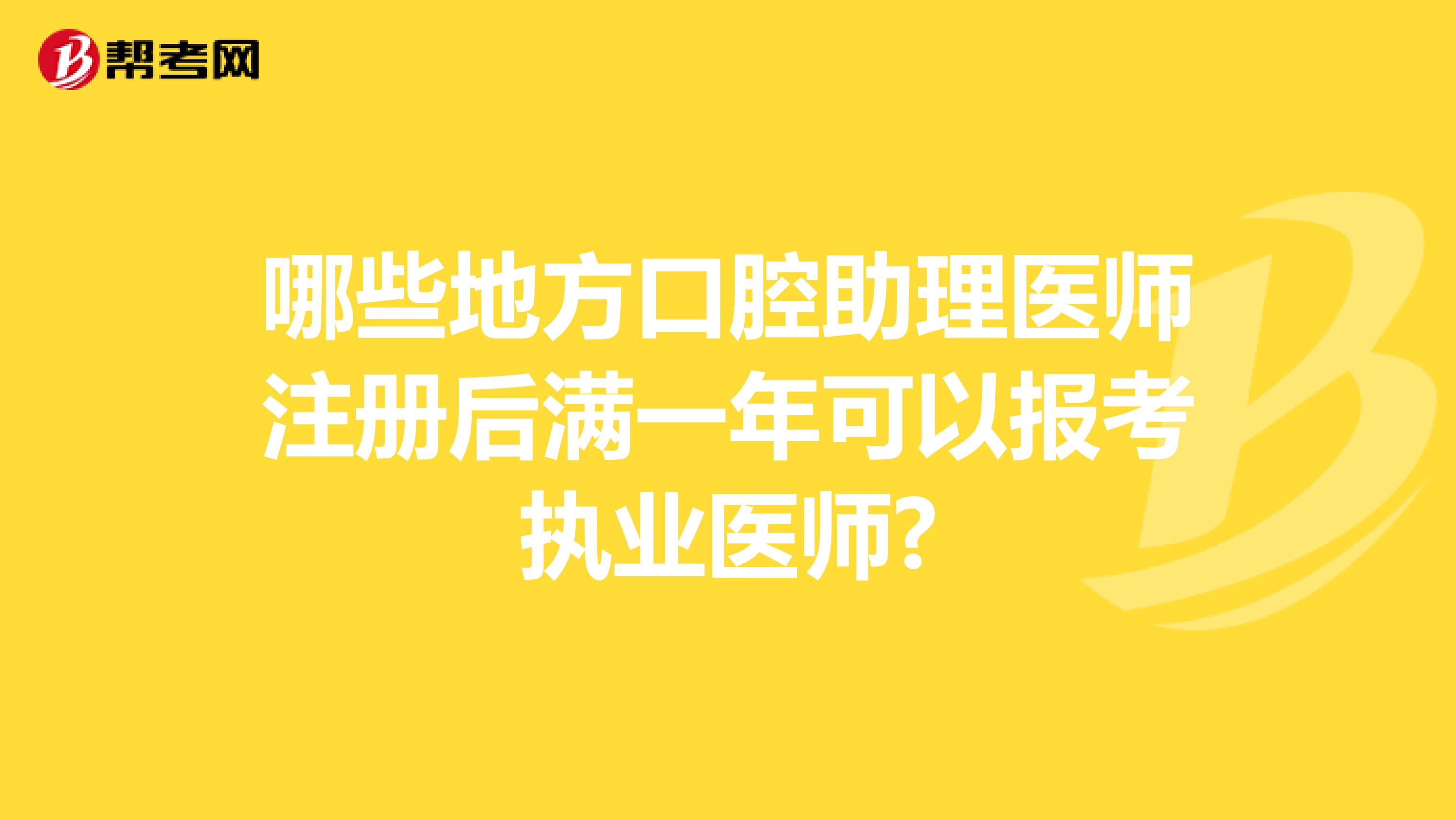 哪些地方口腔助理醫師注冊后滿一年可以報考執業醫師?