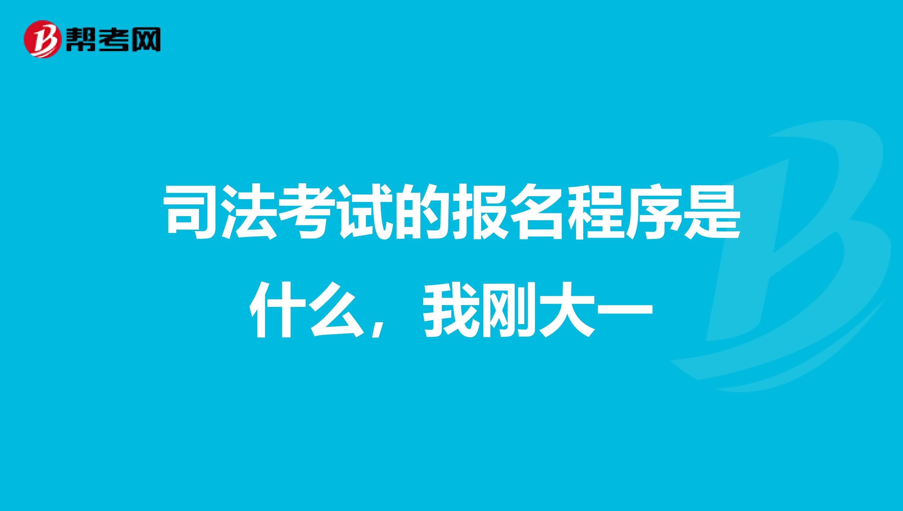 司法考试的报名程序是什么，我刚大一