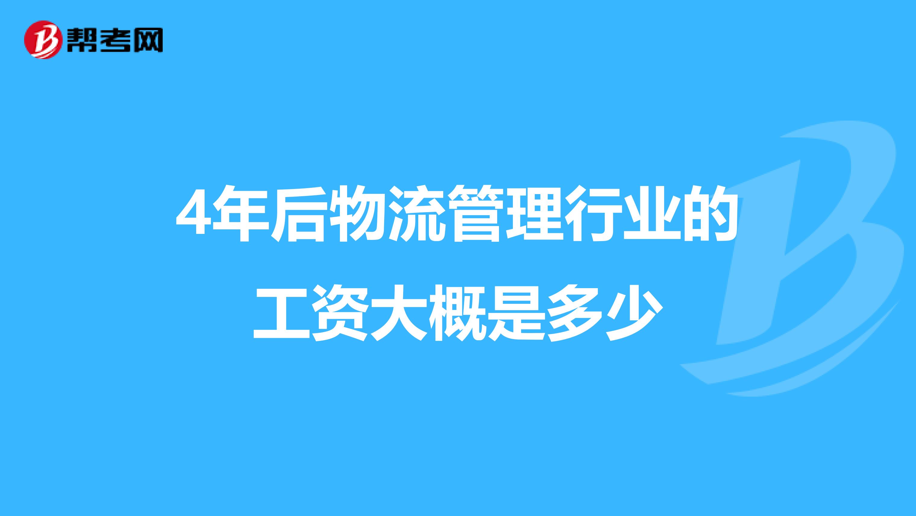 4年后物流管理行业的工资大概是多少nbspnbsp