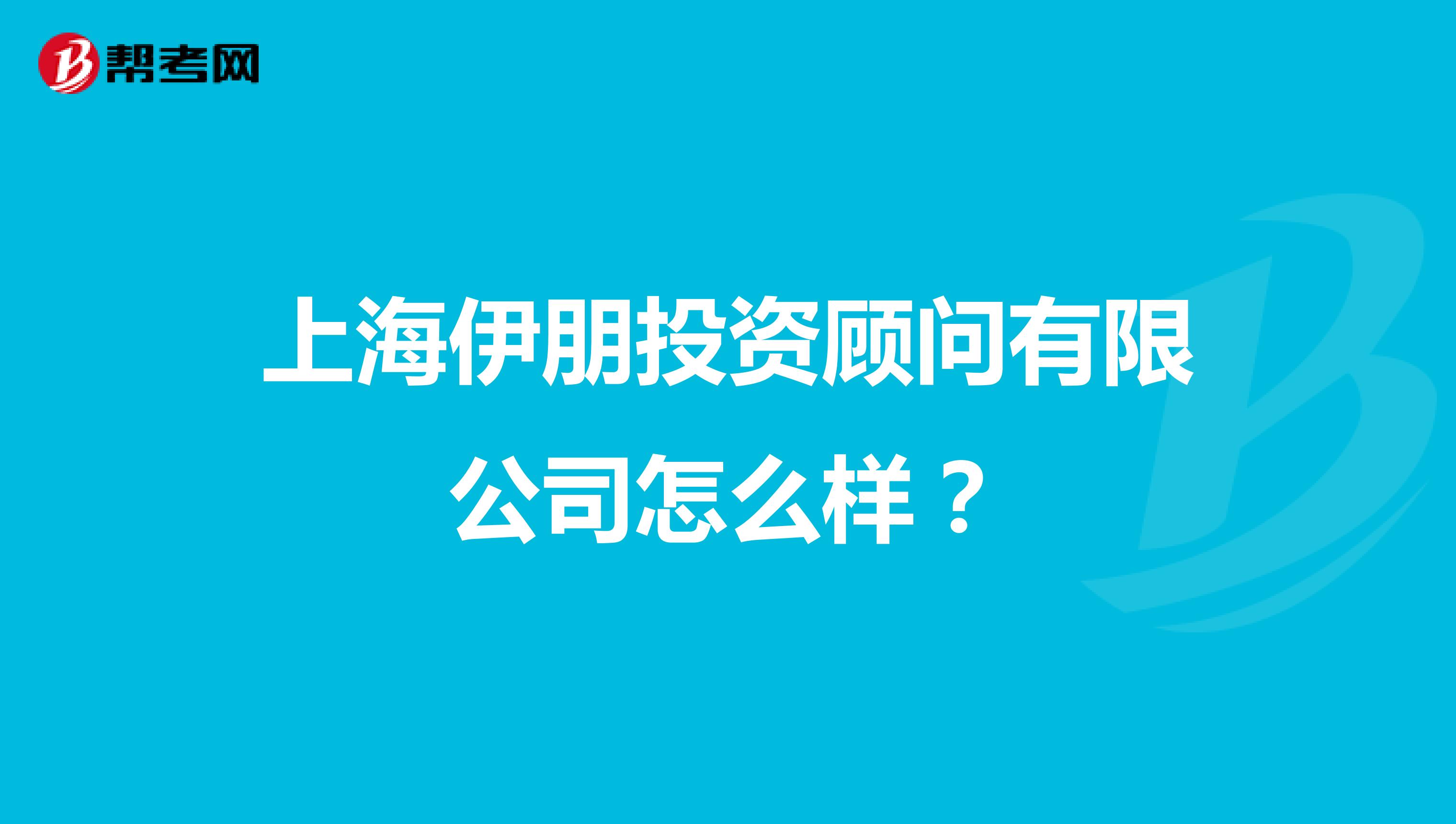 上海伊朋投资顾问有限公司怎么样？