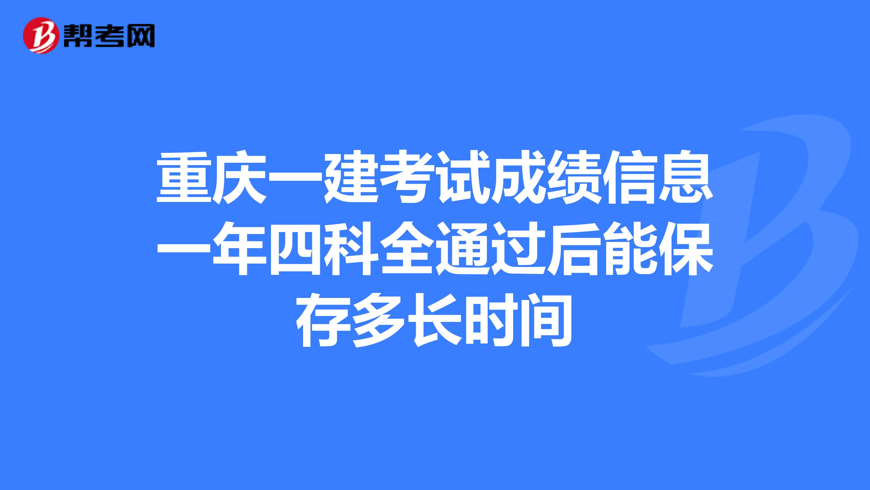 重庆一建考试成绩信息一年四科全通过后能保存多长时间