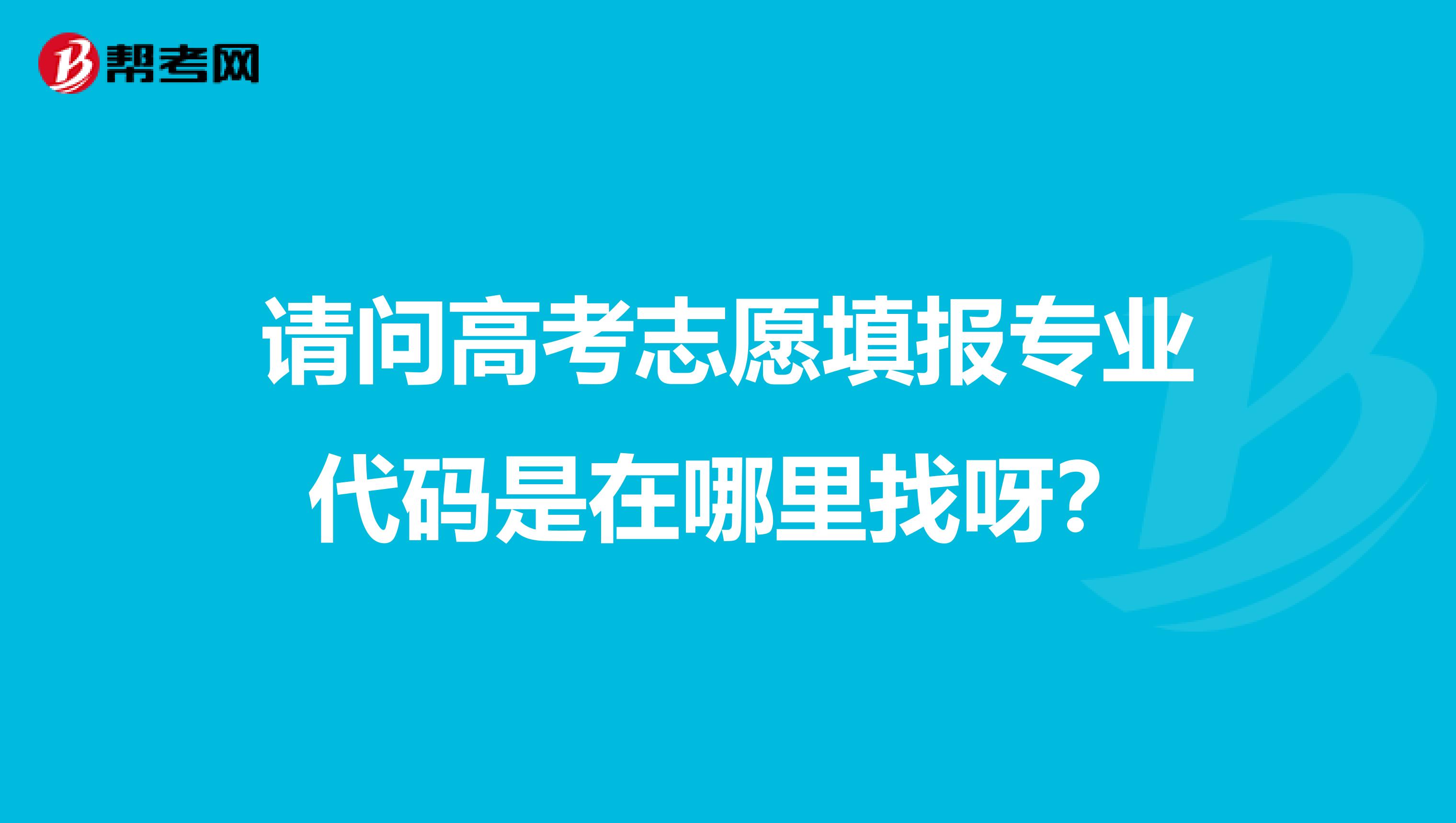 请问高考志愿填报专业代码是在哪里找呀?
