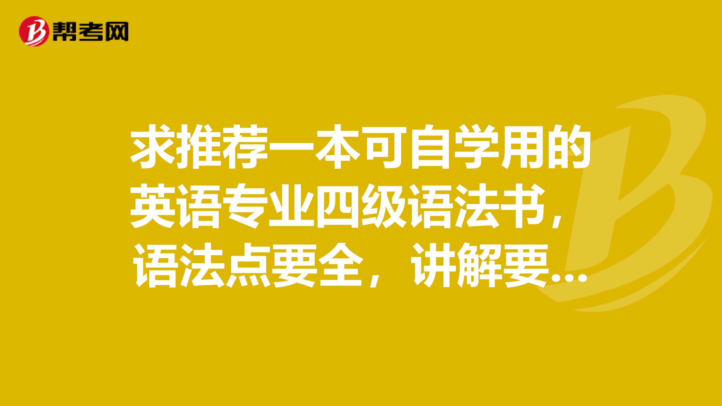 求推荐一本可自学用的英语专业四级语法书,语法点要全,讲解要细致,可以是带上听力阅读等等的专四一本通