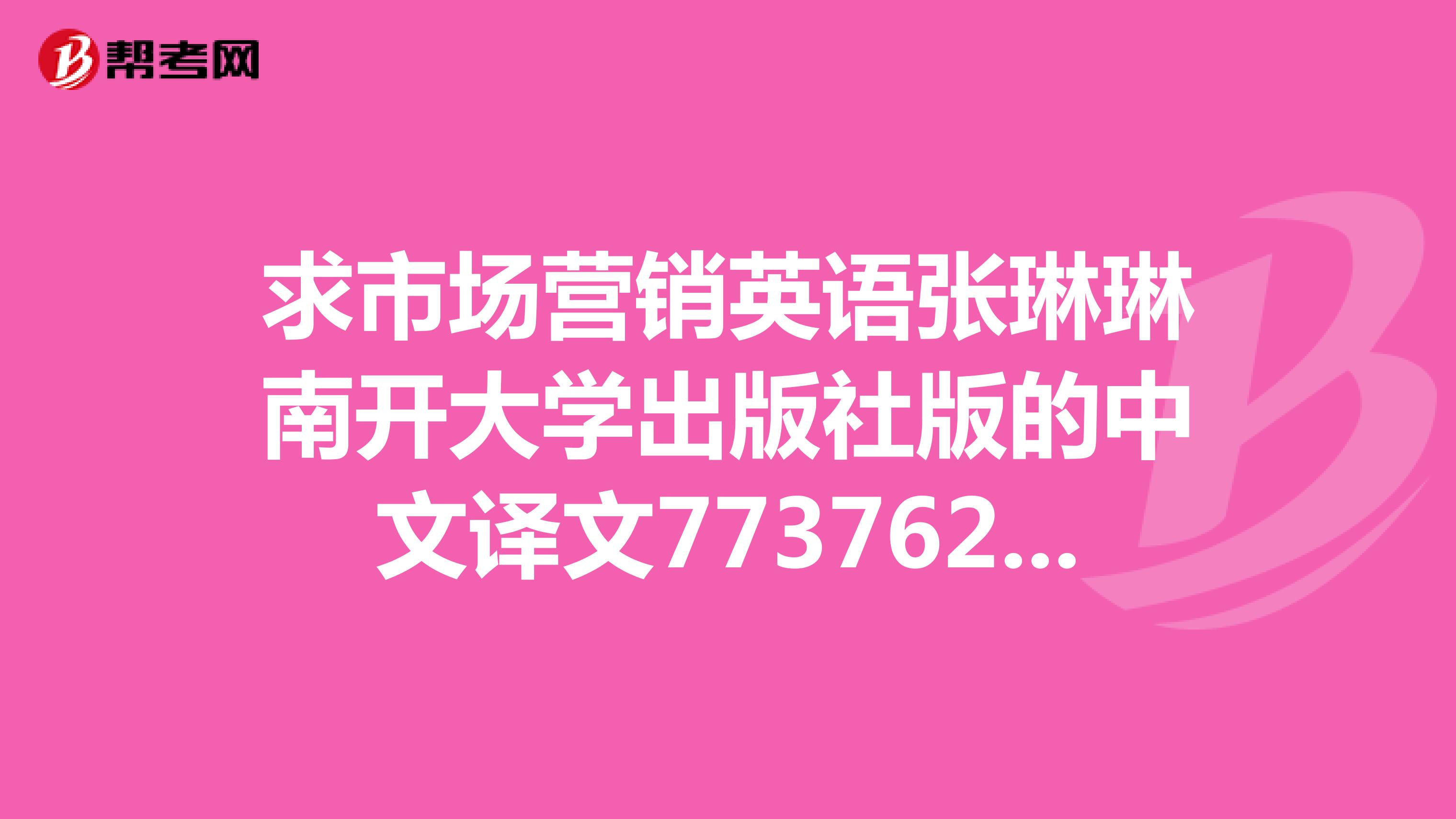 求市场营销英语张琳琳南开大学出版社版的中文译文773762223qq.COM
