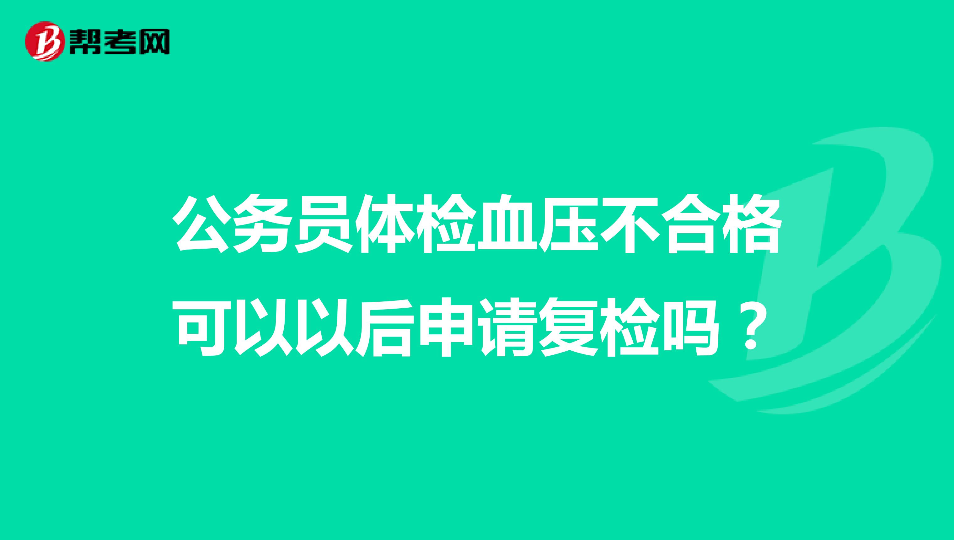 公务员体检血压不合格可以以后申请复检吗?
