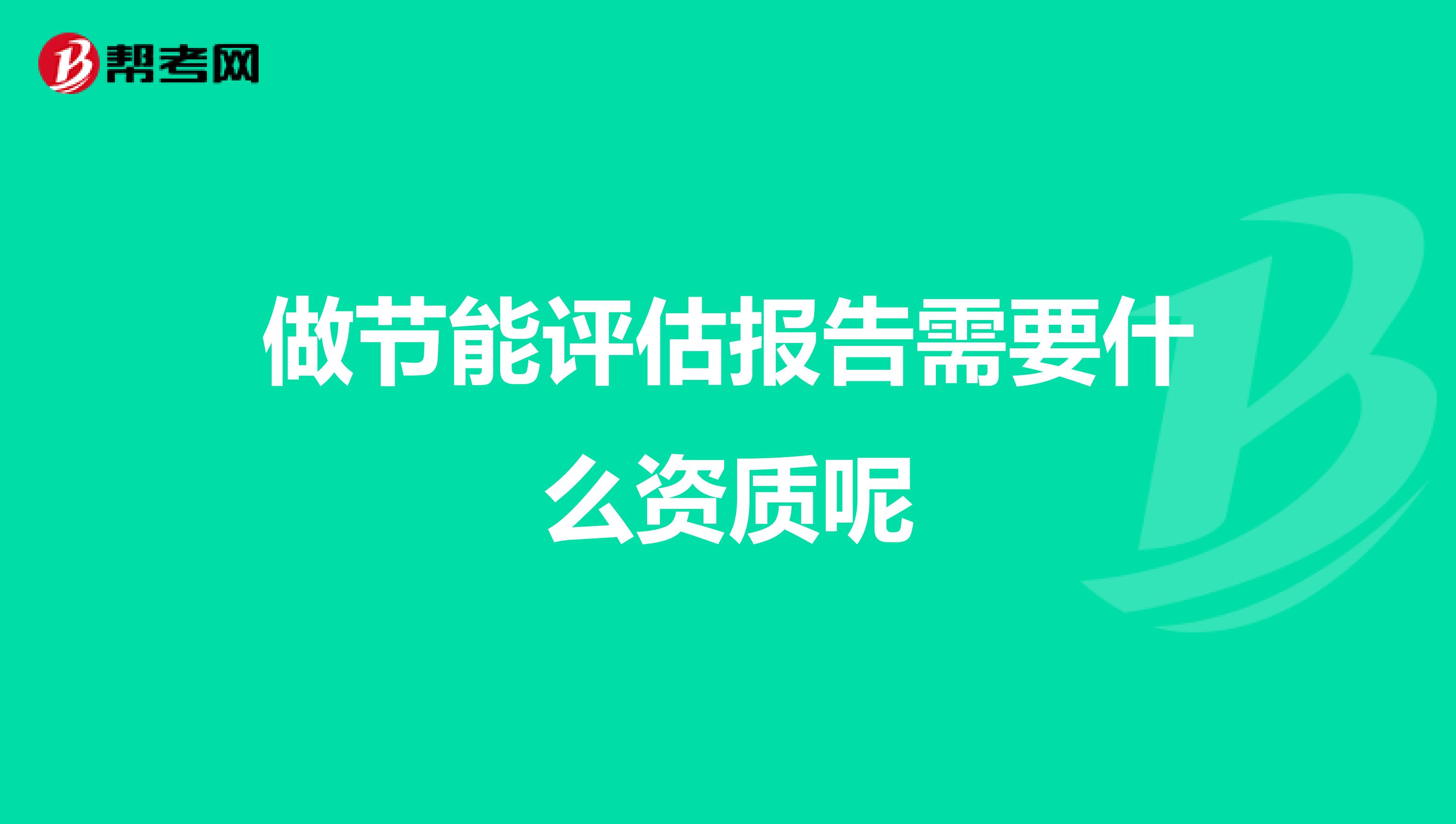 做节能评估报告需要什么资质呢