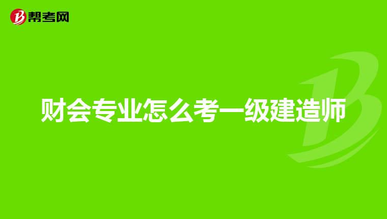 财会专业怎么考一级建造师