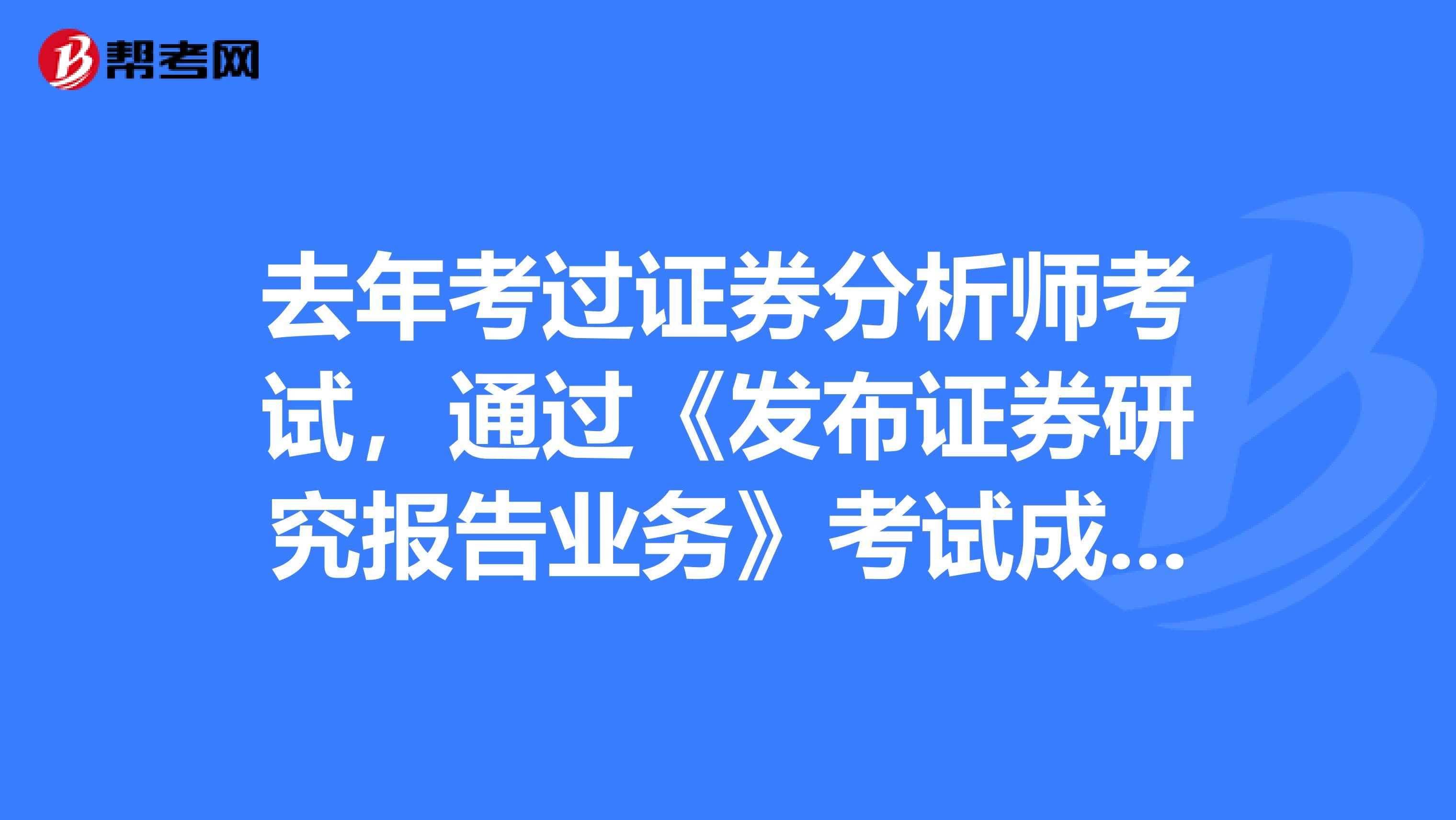 去年考过证券分析师考试，通过《发布证券研究报告业务》考试成绩合格后怎么申请证书？