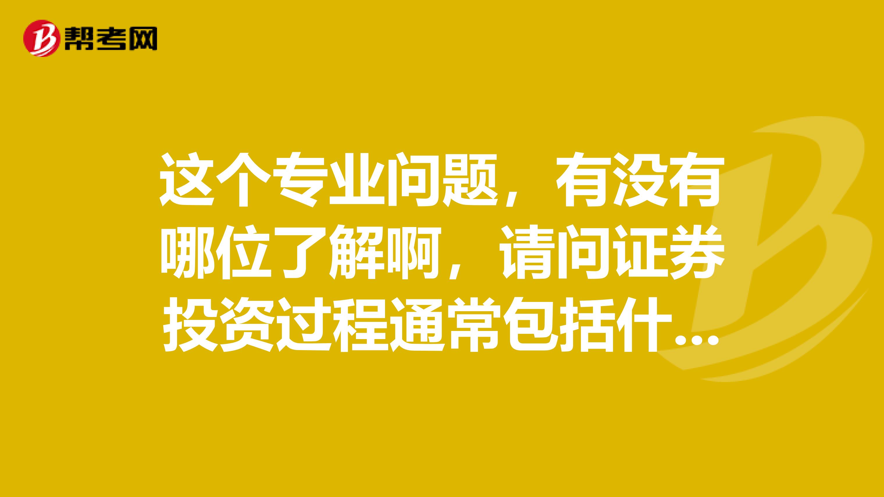 这个专业问题,有没有哪位了解啊,请问证券投资过程通常包括什么步骤