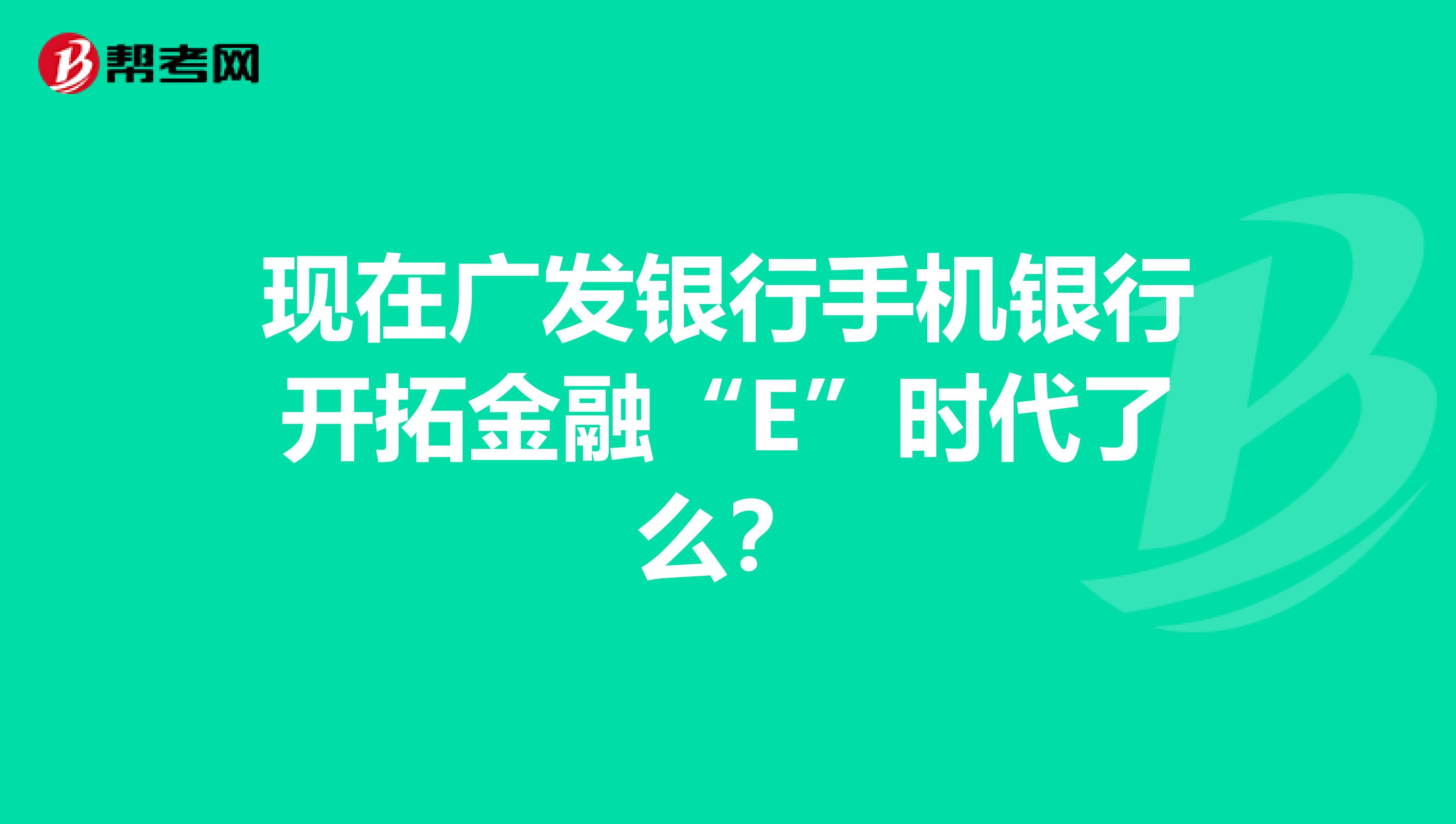现在广发银行手机银行开拓金融“E”时代了么？