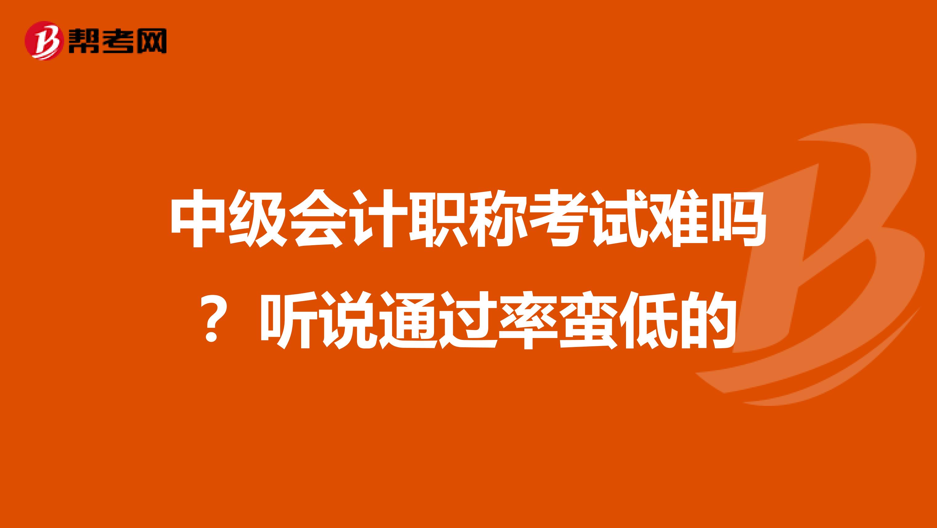 中级会计职称考试难吗？听说通过率蛮低的