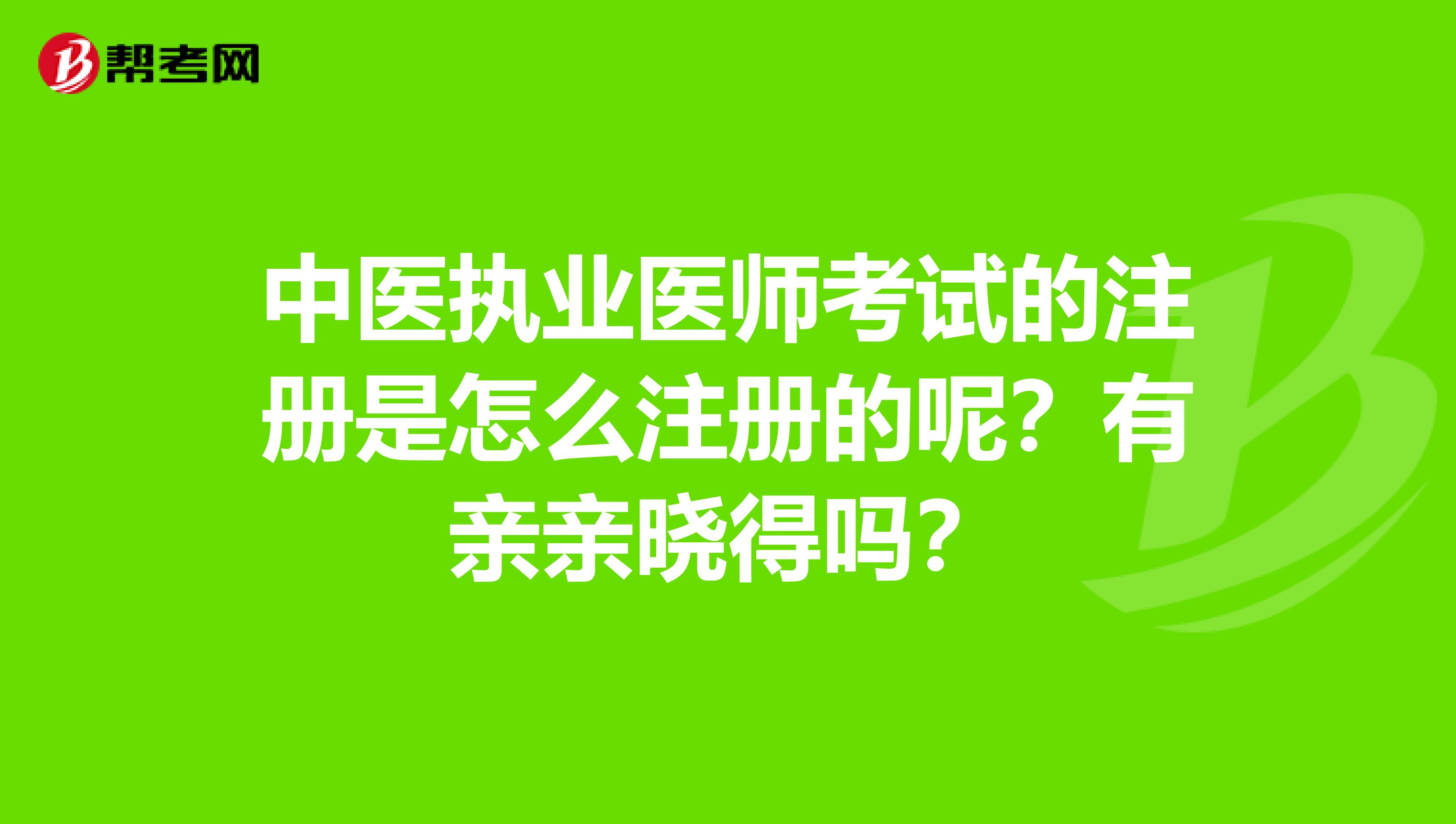 中医执业医师考试的注册是怎么注册的呢？有亲亲晓得吗？