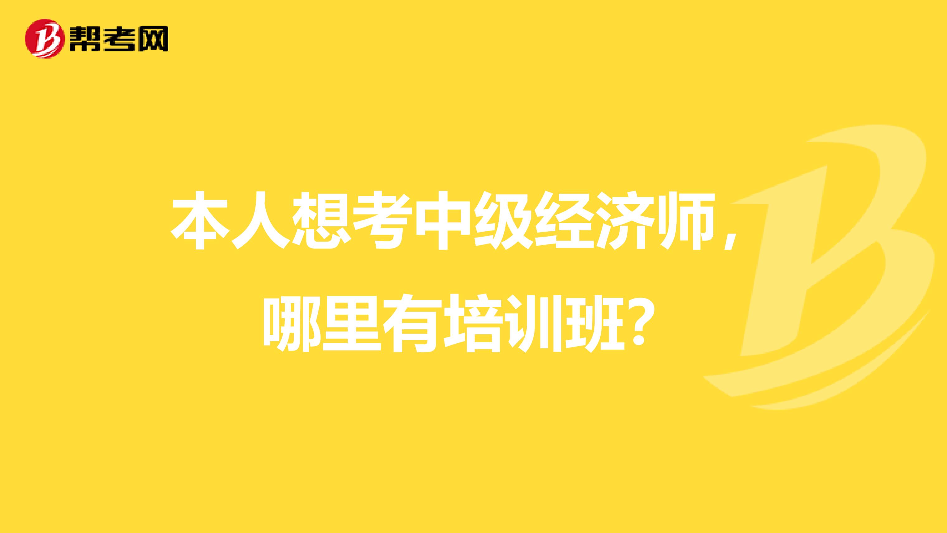 本人想考中级经济师,哪里有培训班?