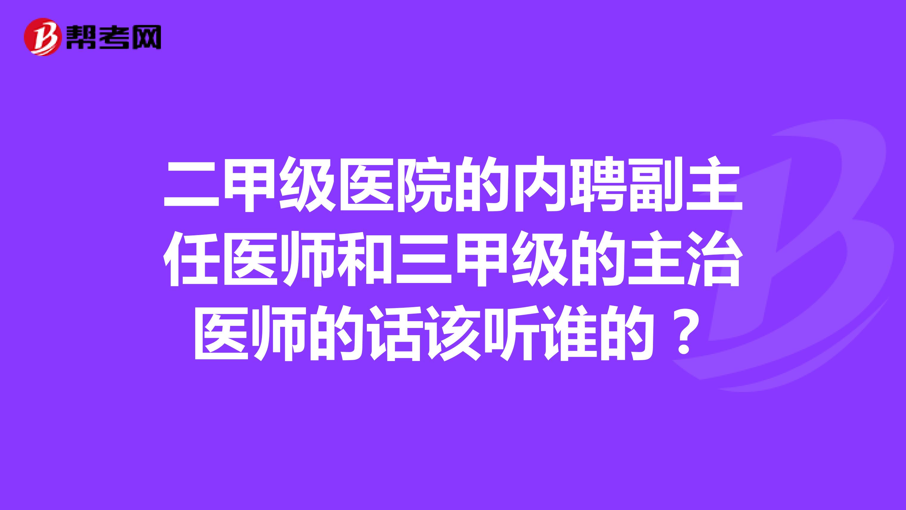 二甲级医院的内聘副主任医师和三甲级的主治医师的话该听谁的?