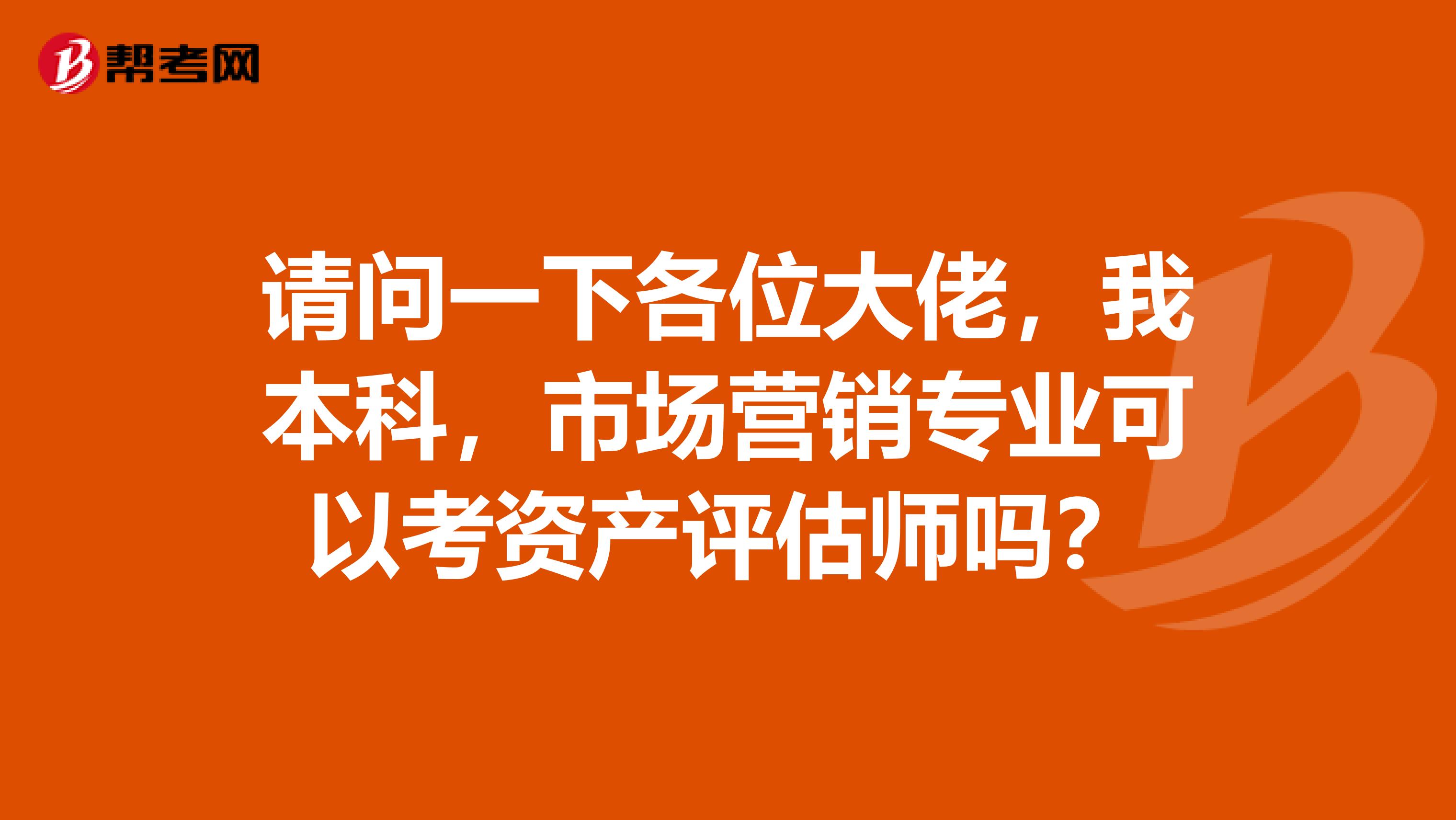 请问一下各位大佬，我本科，市场营销专业可以考资产评估师吗？