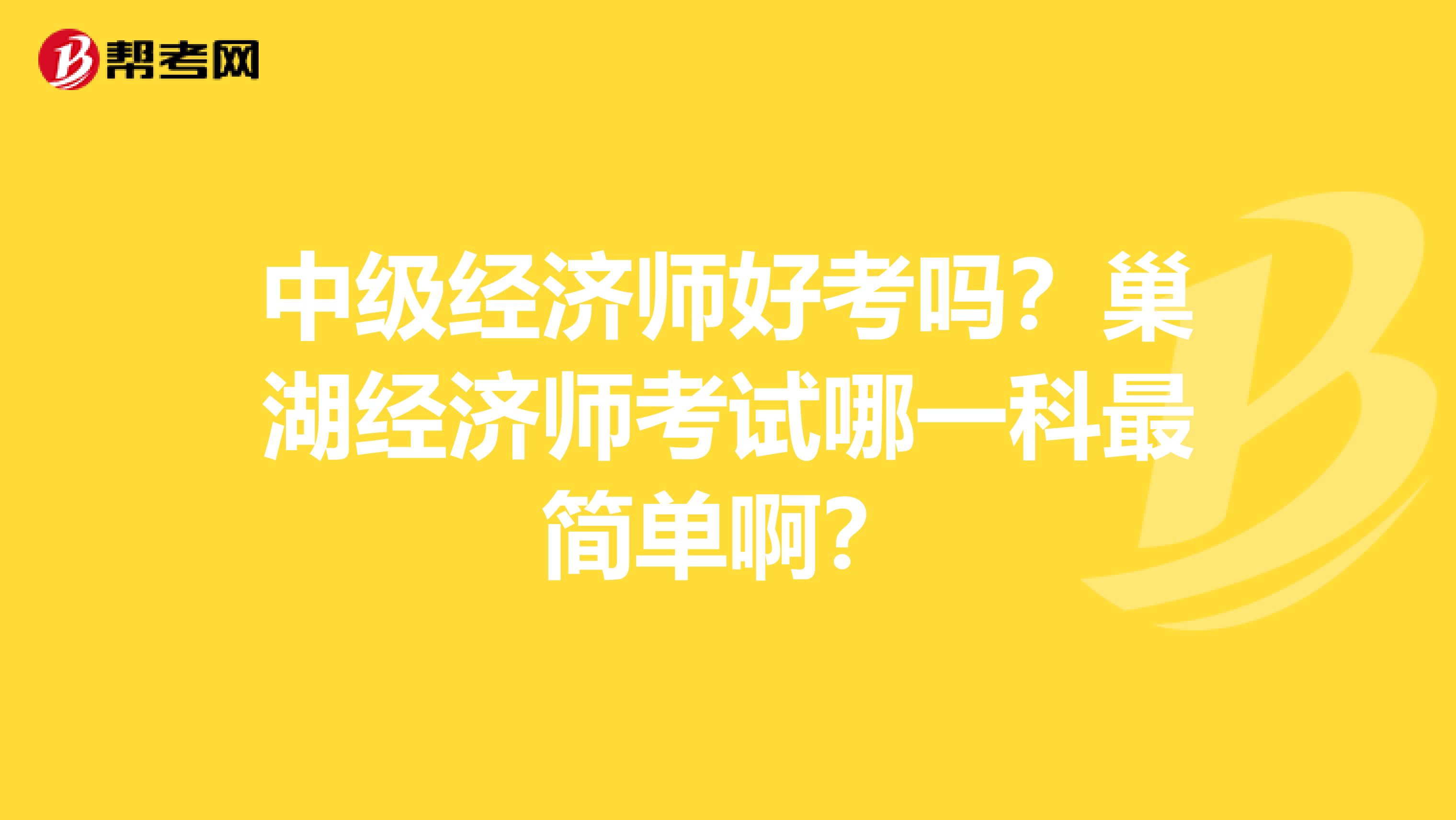 中级经济师好考吗?巢湖经济师考试哪一科最简单啊?