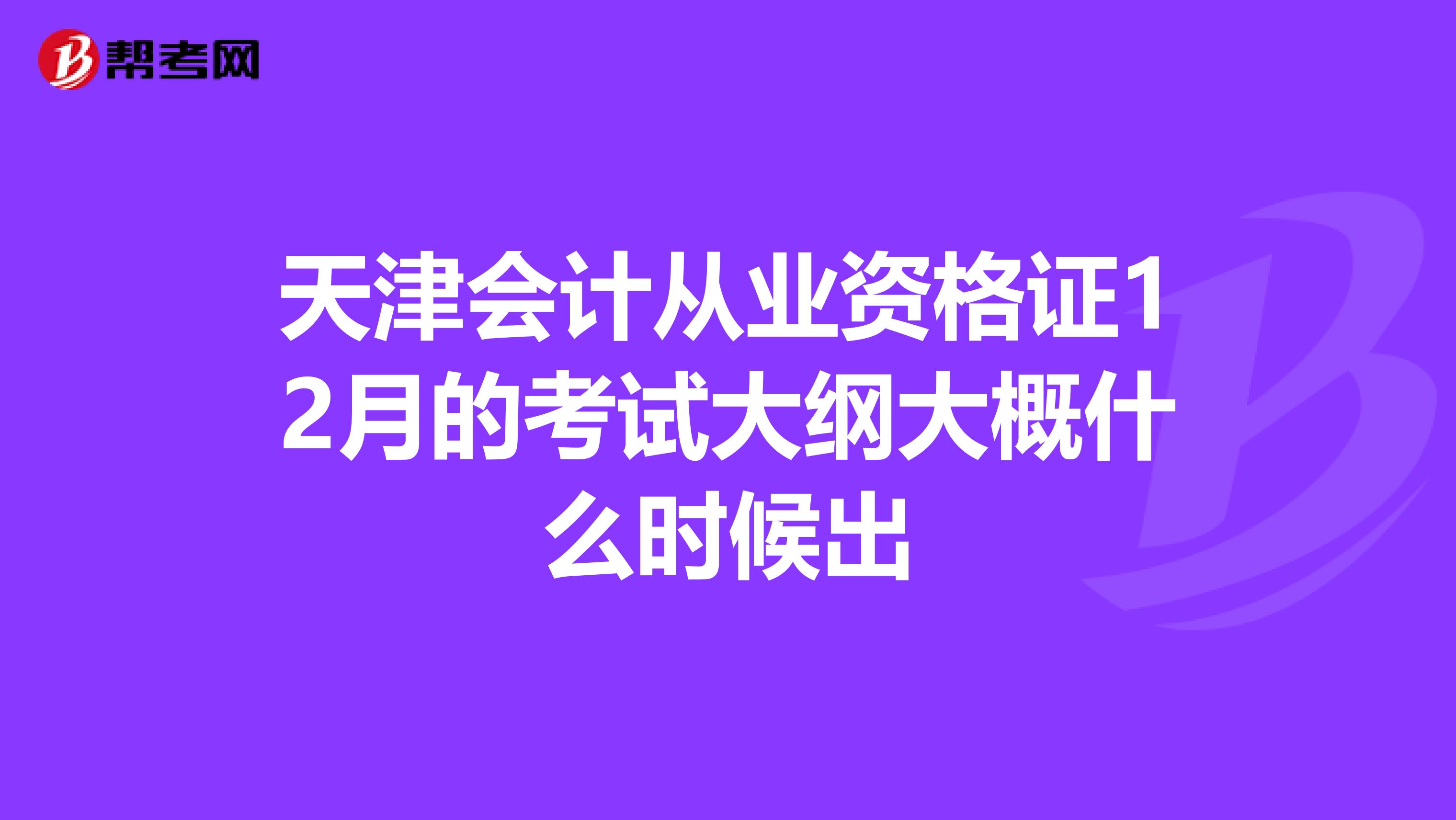 天津会计从业资格证12月的考试大纲大概什么时候出