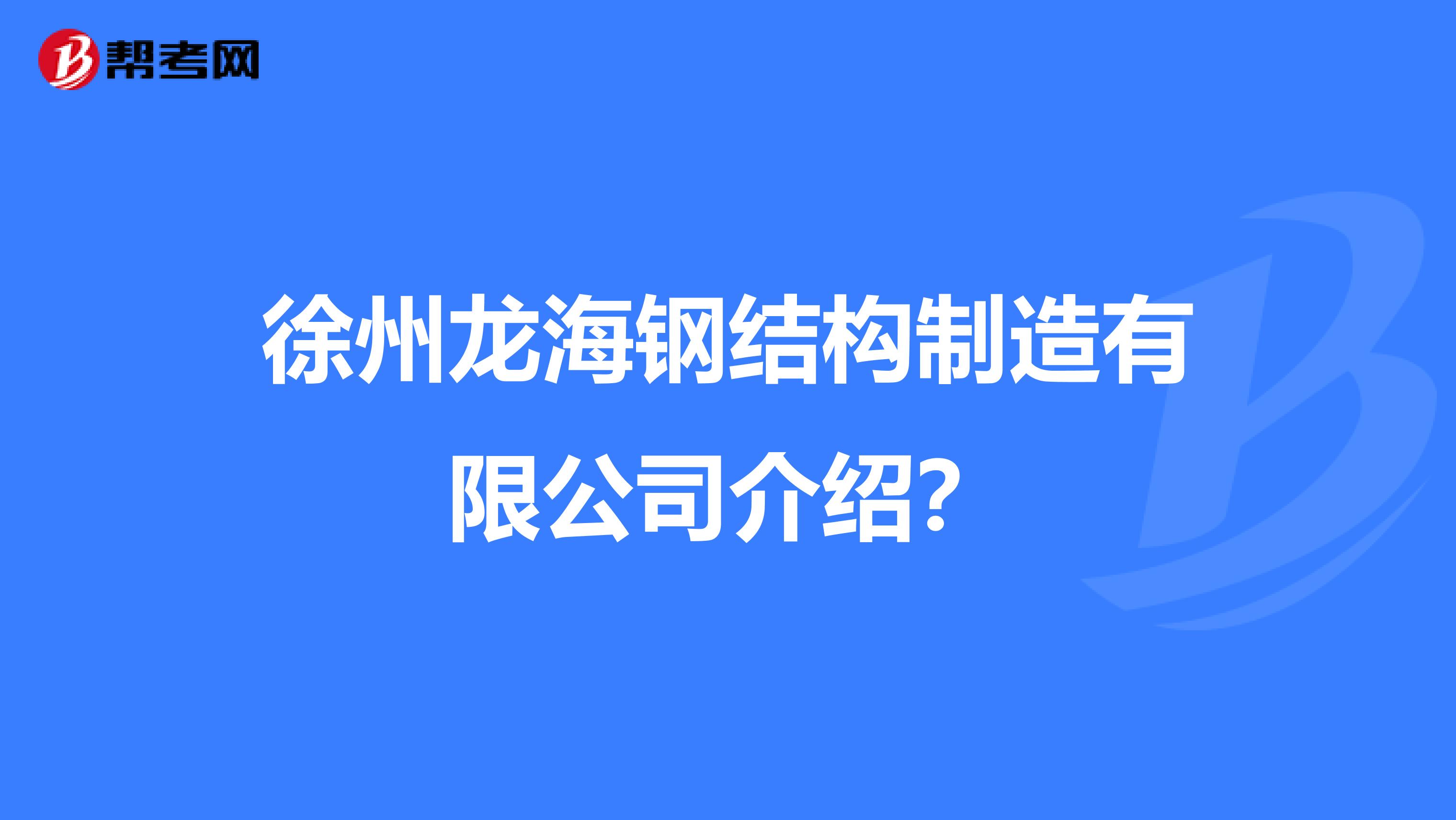 徐州龙海钢结构制造有限公司介绍?
