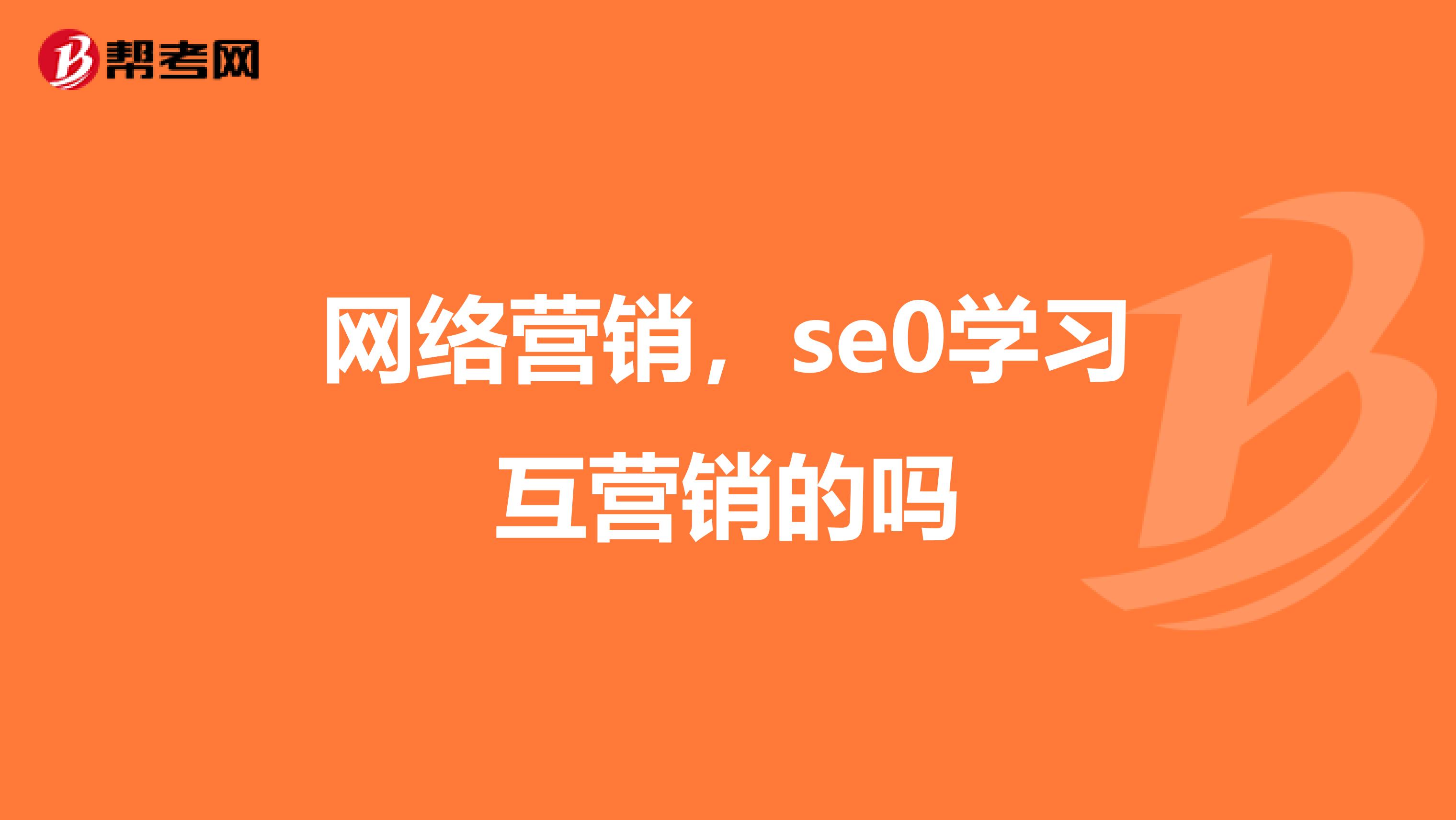 网络营销，se0学习互营销的吗