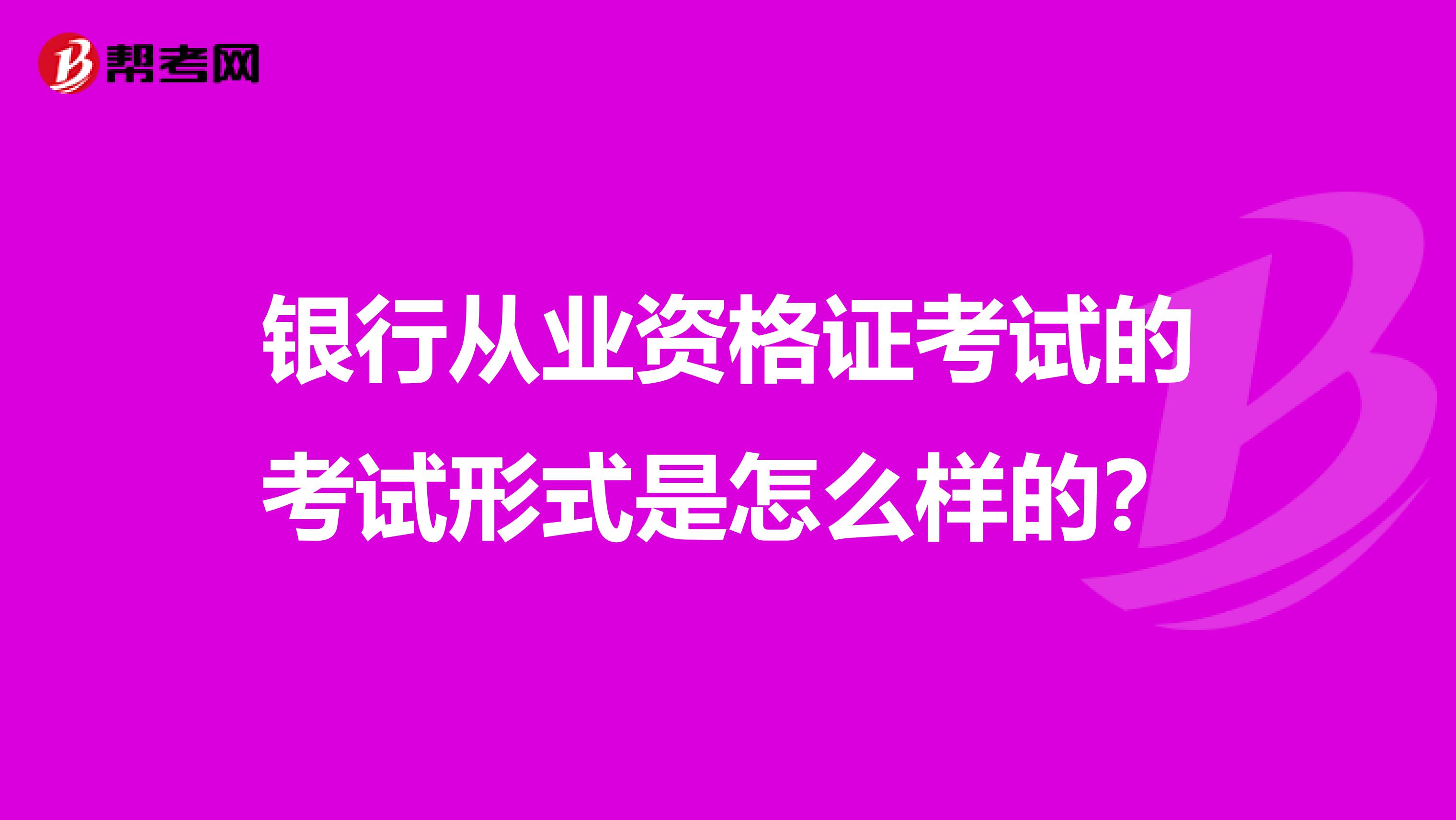 银行从业资格证考试的考试形式是怎么样的?