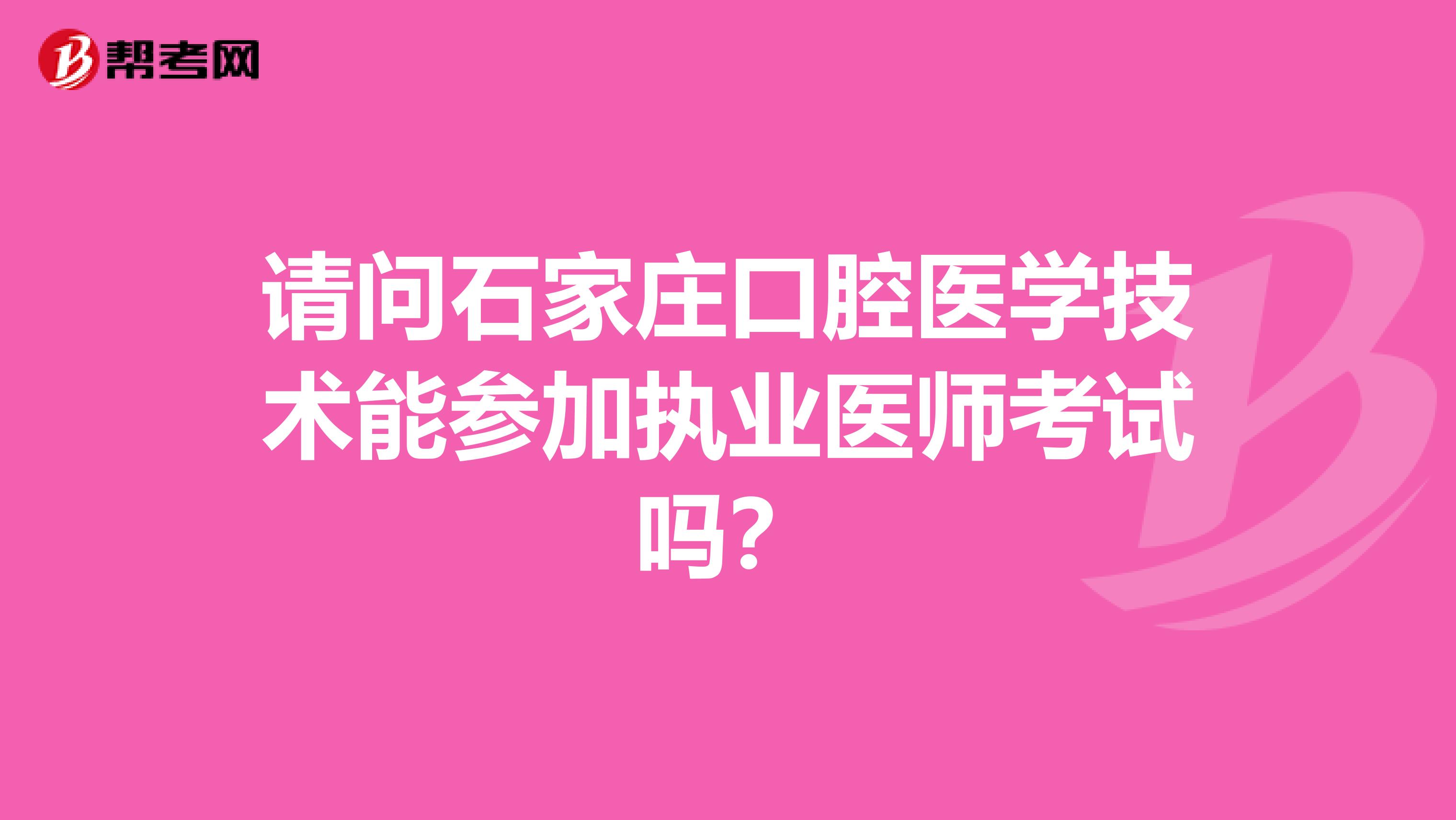 请问石家庄口腔医学技术能参加执业医师考试吗?