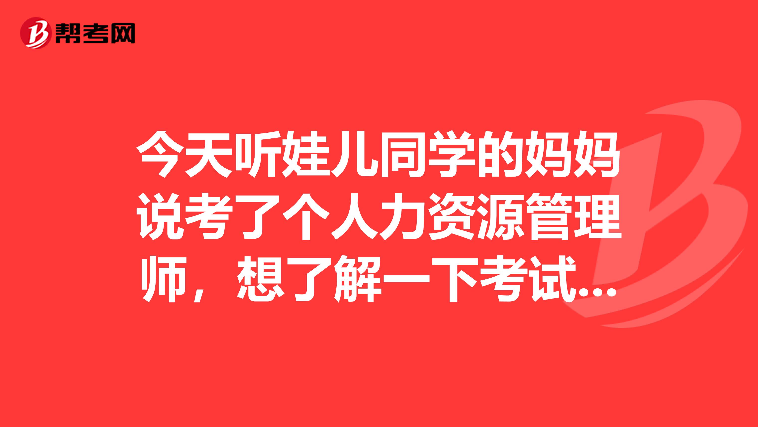 今天听娃儿同学的妈妈说考了个人力资源管理师，想了解一下考试时间是什么时候？