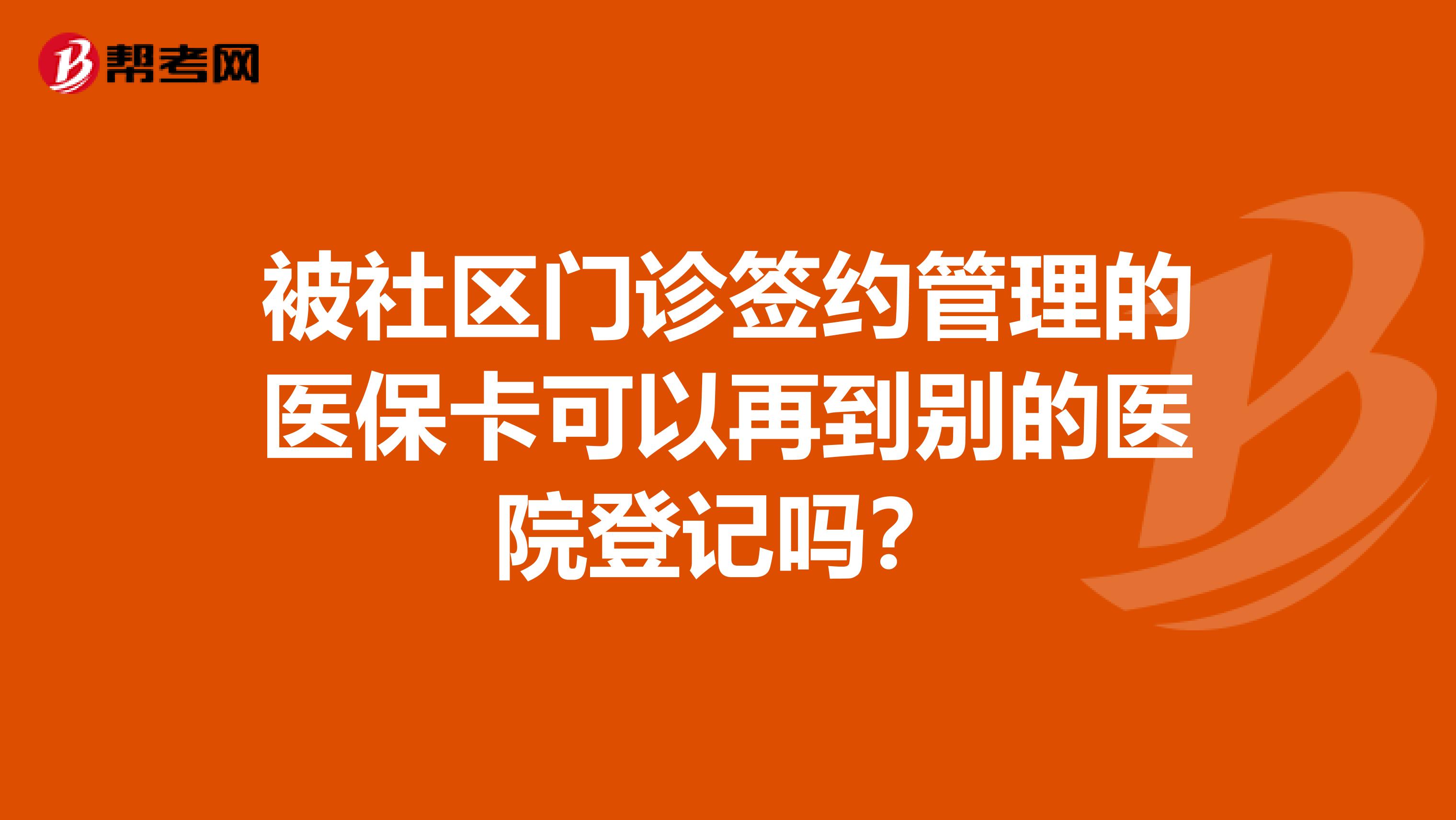 被社区门诊签约管理的医保卡可以再到别的医院登记吗?