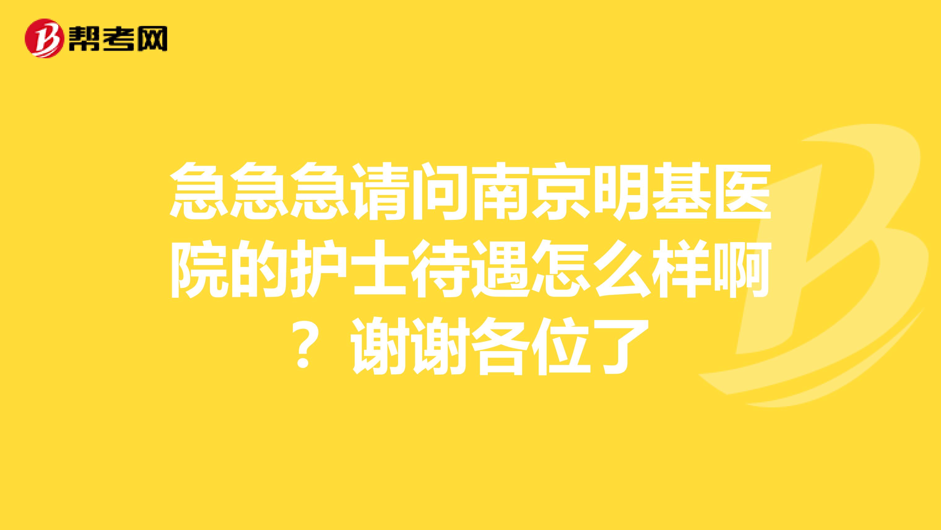 急急急请问南京明基医院的护士待遇怎么样啊?谢谢各位了