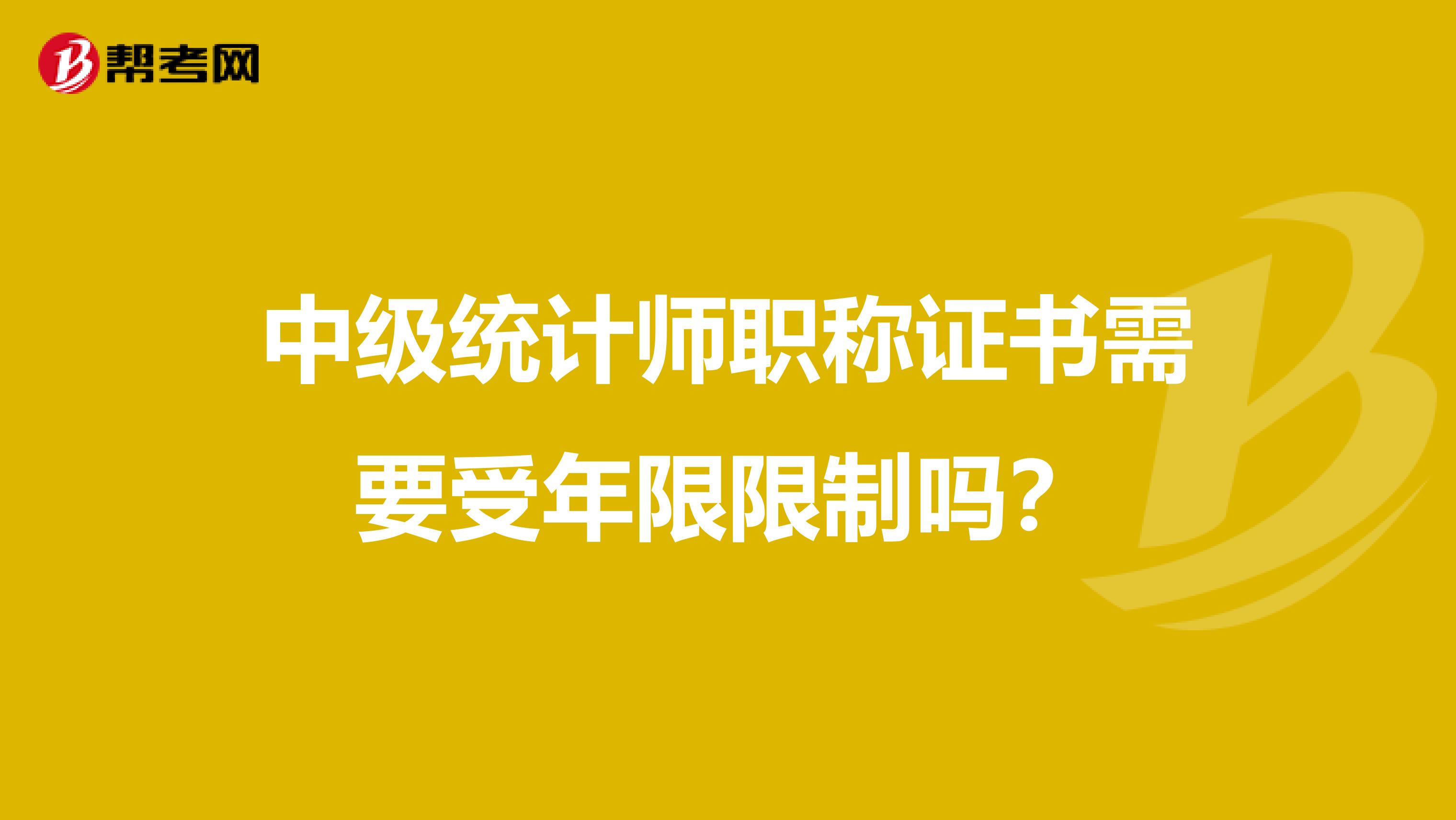 中级统计师职称证书需要受年限限制吗？