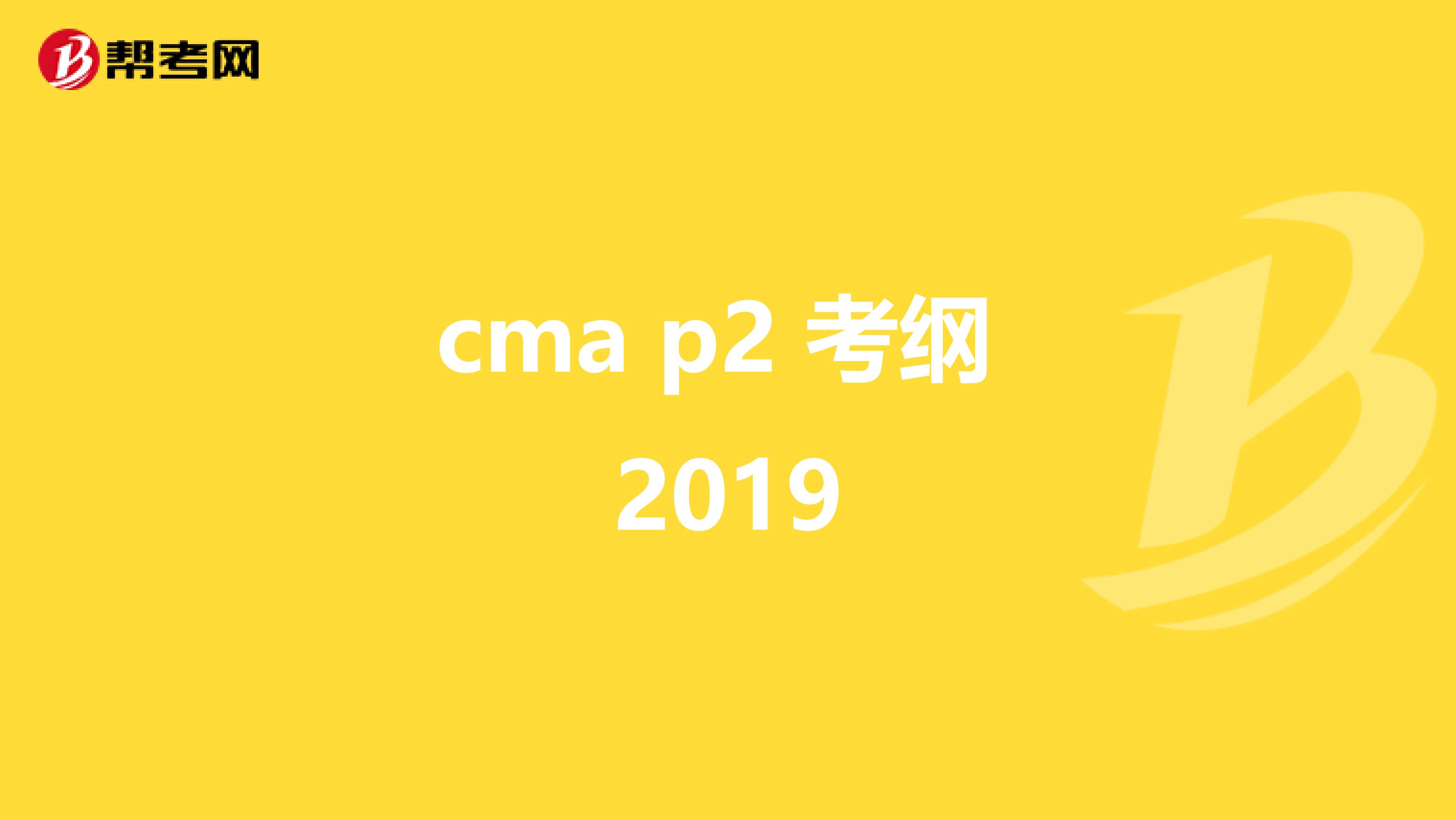 cma p2 考纲 2019
