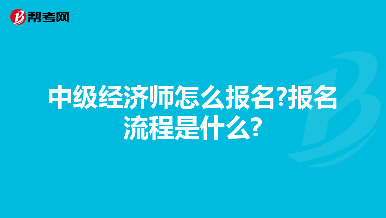中級(jí)經(jīng)濟(jì)師怎么報(bào)名?報(bào)名流程是什么?